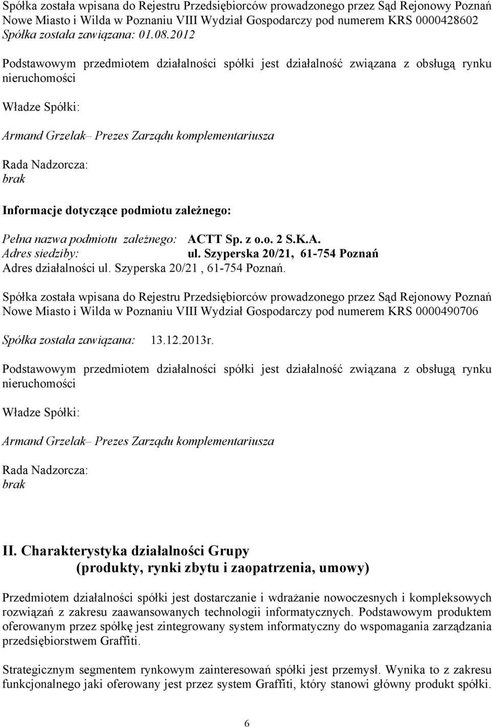 2012 Podstawowym przedmiotem działalności spółki jest działalność związana z obsługą rynku nieruchomości Władze Spółki: Armand Grzelak Prezes Zarządu komplementariusza Rada Nadzorcza: brak Informacje