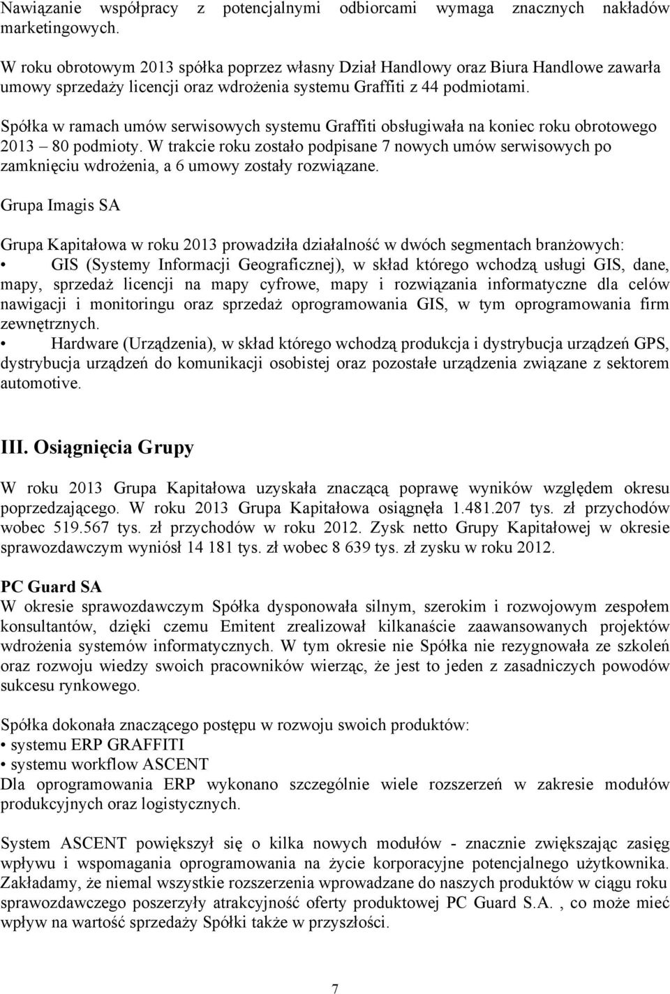 Spółka w ramach umów serwisowych systemu Graffiti obsługiwała na koniec roku obrotowego 2013 80 podmioty.