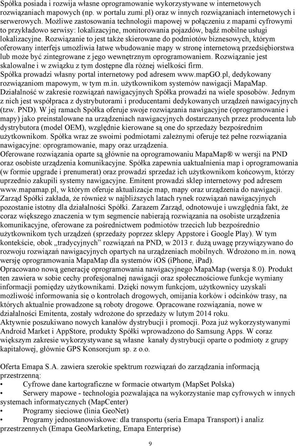Rozwiązanie to jest także skierowane do podmiotów biznesowych, którym oferowany interfejs umożliwia łatwe wbudowanie mapy w stronę internetową przedsiębiorstwa lub może być zintegrowane z jego