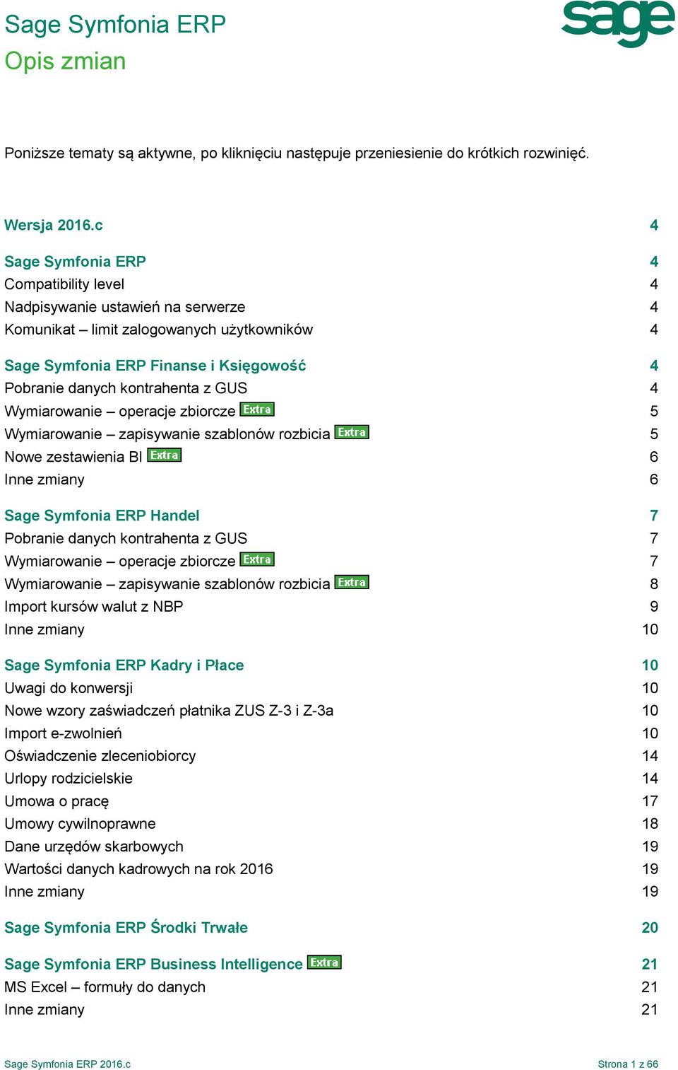 GUS 4 Wymiarowanie operacje zbiorcze 5 Wymiarowanie zapisywanie szablonów rozbicia 5 Nowe zestawienia BI 6 Inne zmiany 6 Sage Symfonia ERP Handel 7 Pobranie danych kontrahenta z GUS 7 Wymiarowanie