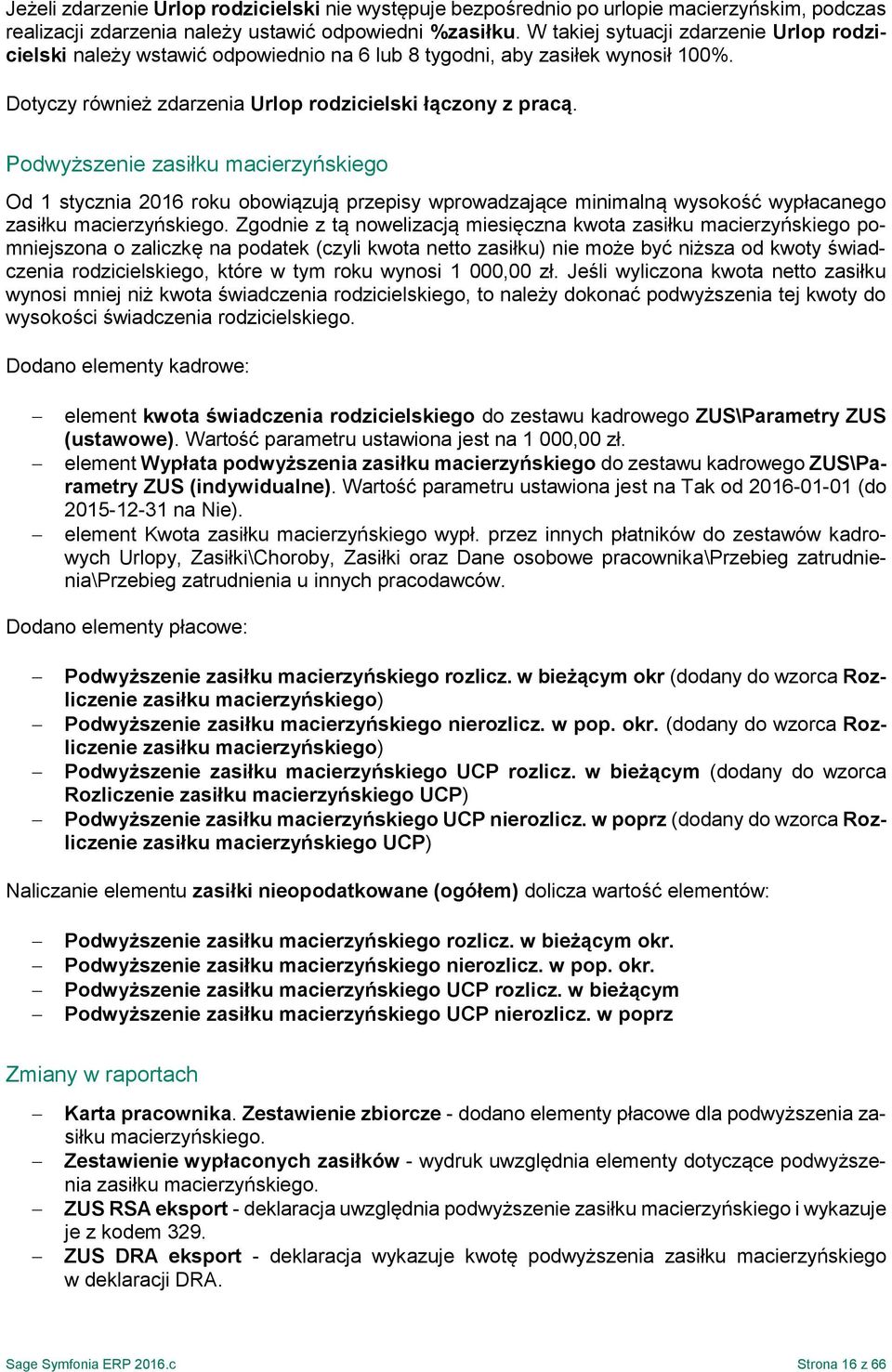 Podwyższenie zasiłku macierzyńskiego Od 1 stycznia 2016 roku obowiązują przepisy wprowadzające minimalną wysokość wypłacanego zasiłku macierzyńskiego.