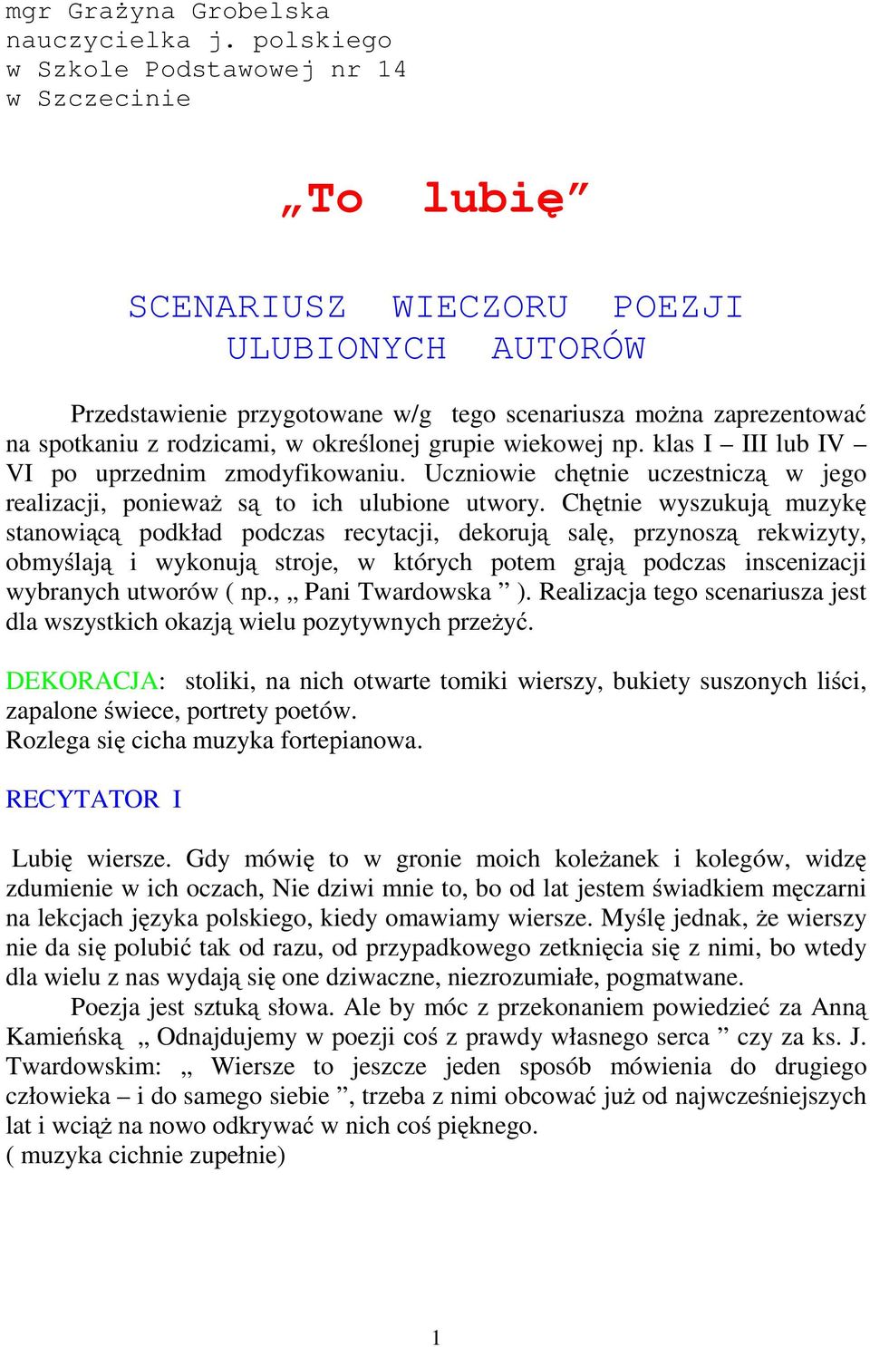 w określonej grupie wiekowej np. klas I III lub IV VI po uprzednim zmodyfikowaniu. Uczniowie chętnie uczestniczą w jego realizacji, ponieważ są to ich ulubione utwory.