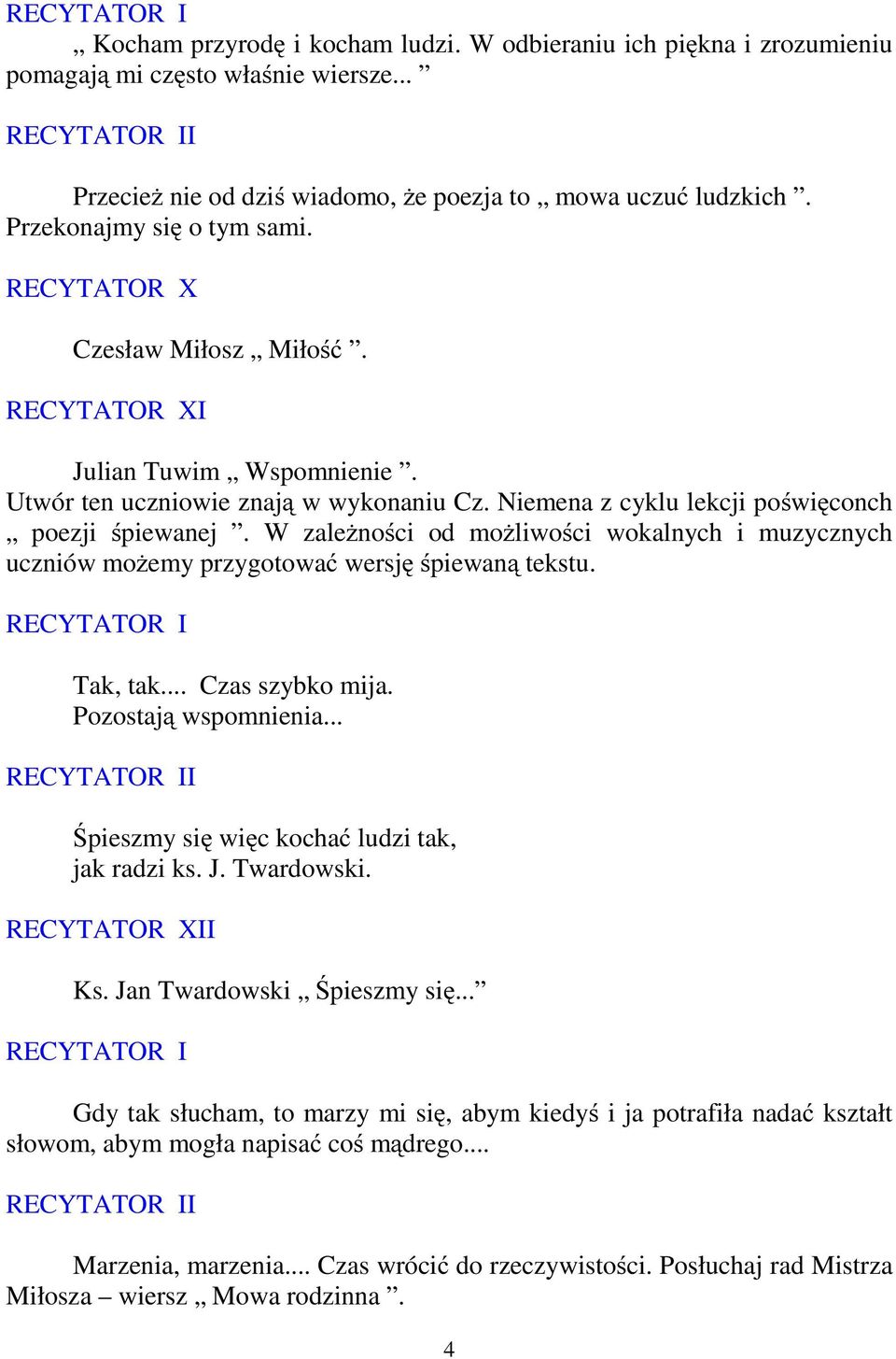 W zależności od możliwości wokalnych i muzycznych uczniów możemy przygotować wersjęśpiewaną tekstu. Tak, tak... Czas szybko mija. Pozostają wspomnienia.