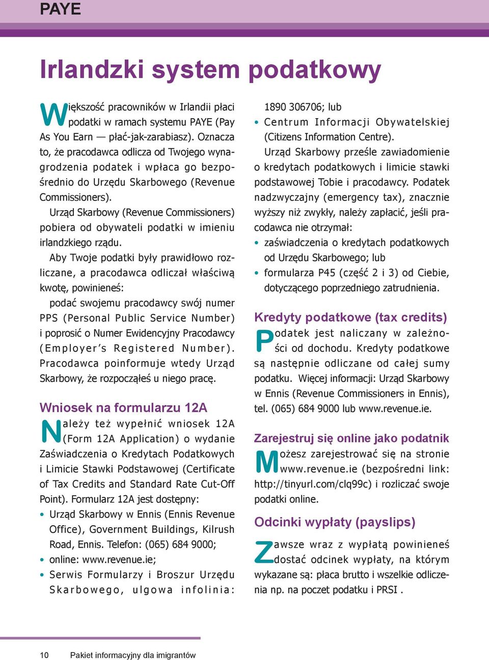 Urząd Skarbowy (Revenue Commissioners) pobiera od obywateli podatki w imieniu irlandzkiego rządu.