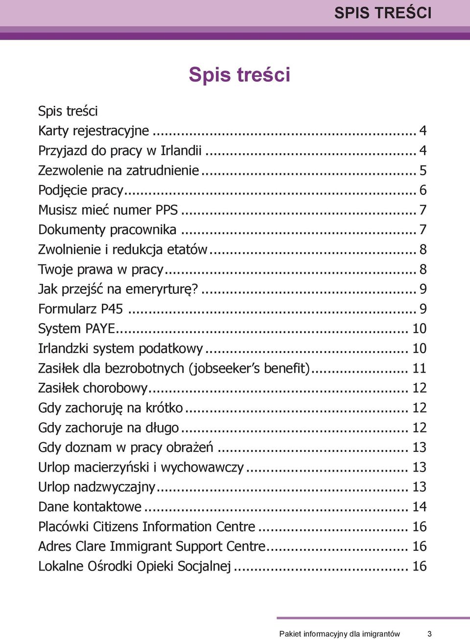 .. 10 Zasiłek dla bezrobotnych (jobseeker s benefit)... 11 Zasiłek chorobowy... 12 Gdy zachoruję na krótko... 12 Gdy zachoruje na długo... 12 Gdy doznam w pracy obrażeń.