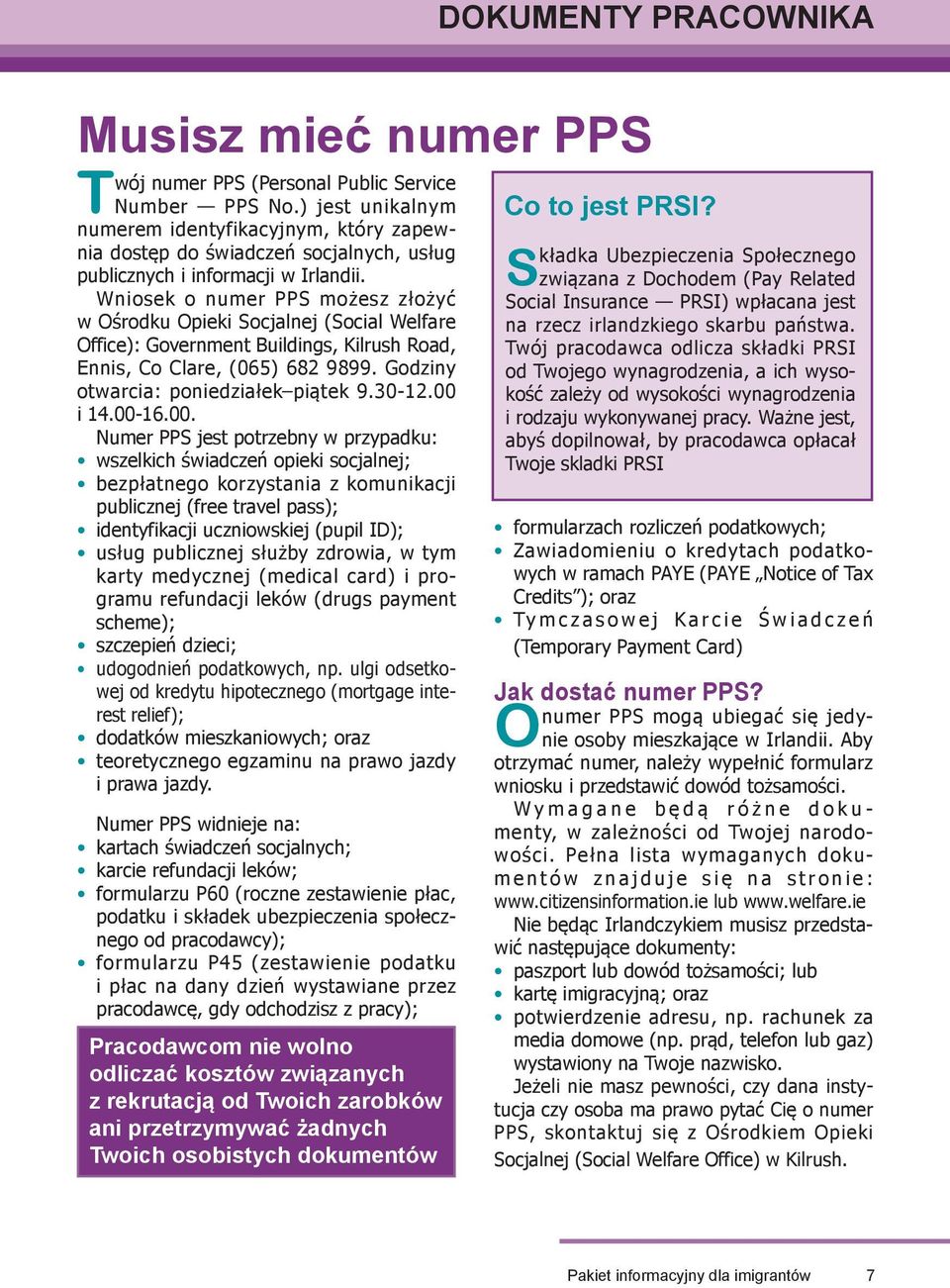 Wniosek o numer PPS możesz złożyć w Ośrodku Opieki Socjalnej (Social Welfare Office): Government Buildings, Kilrush Road, Ennis, Co Clare, (065) 682 9899. Godziny otwarcia: poniedziałek piątek 9.