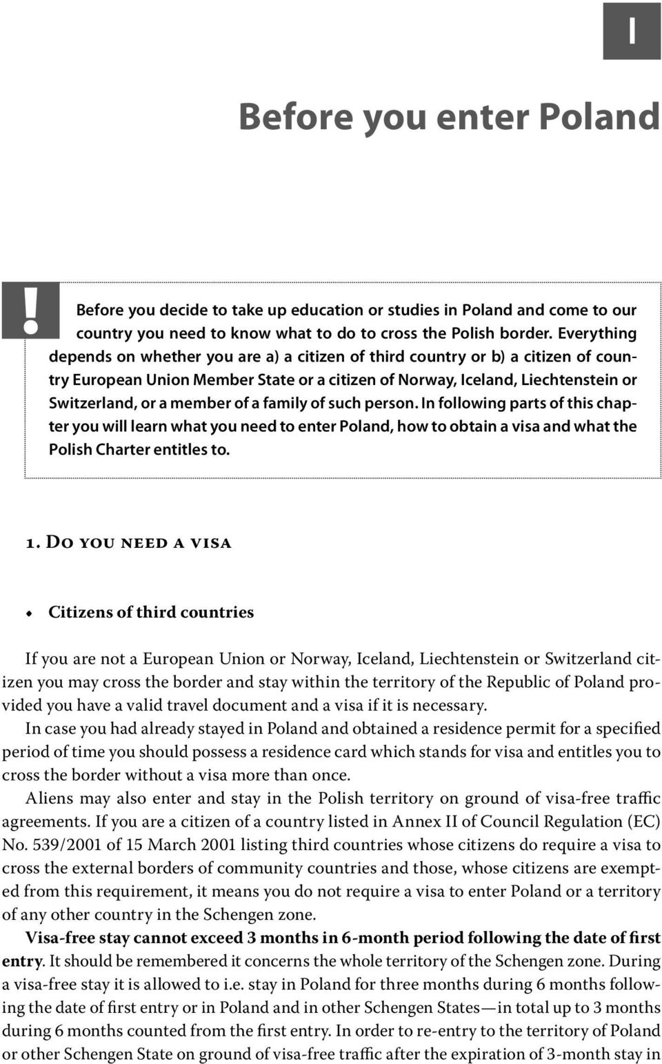 of a family of such person. In following parts of this chapter you will learn what you need to enter Poland, how to obtain a visa and what the Polish Charter entitles to. 1.