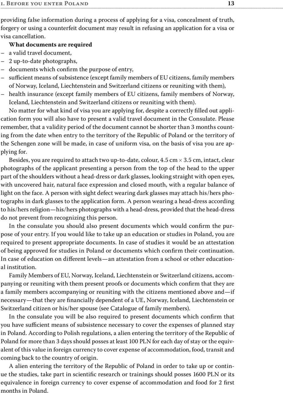 What documents are required a valid travel document, 2 up-to-date photographs, documents which confirm the purpose of entry, sufficient means of subsistence (except family members of EU citizens,