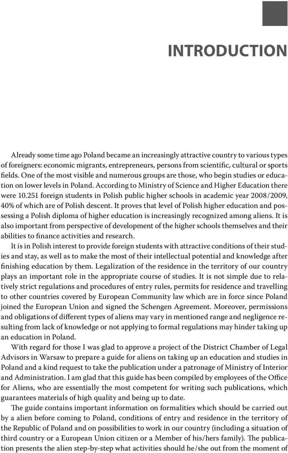 251 foreign students in Polish public higher schools in academic year 2008 / 2009, 40% of which are of Polish descent.