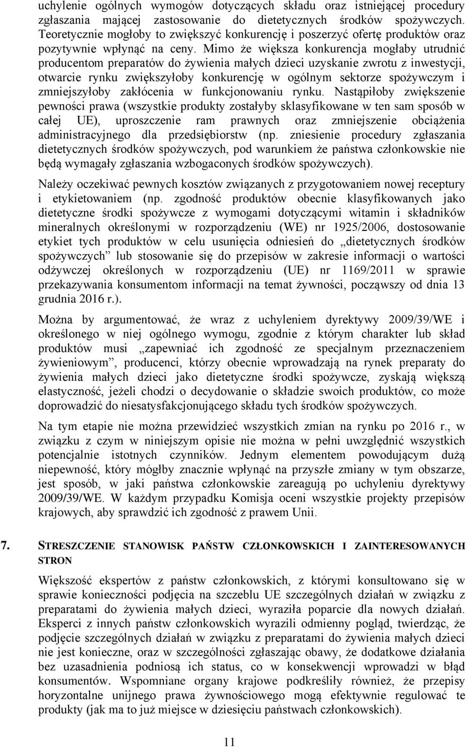 Mimo że większa konkurencja mogłaby utrudnić producentom preparatów do żywienia małych dzieci uzyskanie zwrotu z inwestycji, otwarcie rynku zwiększyłoby konkurencję w ogólnym sektorze spożywczym i