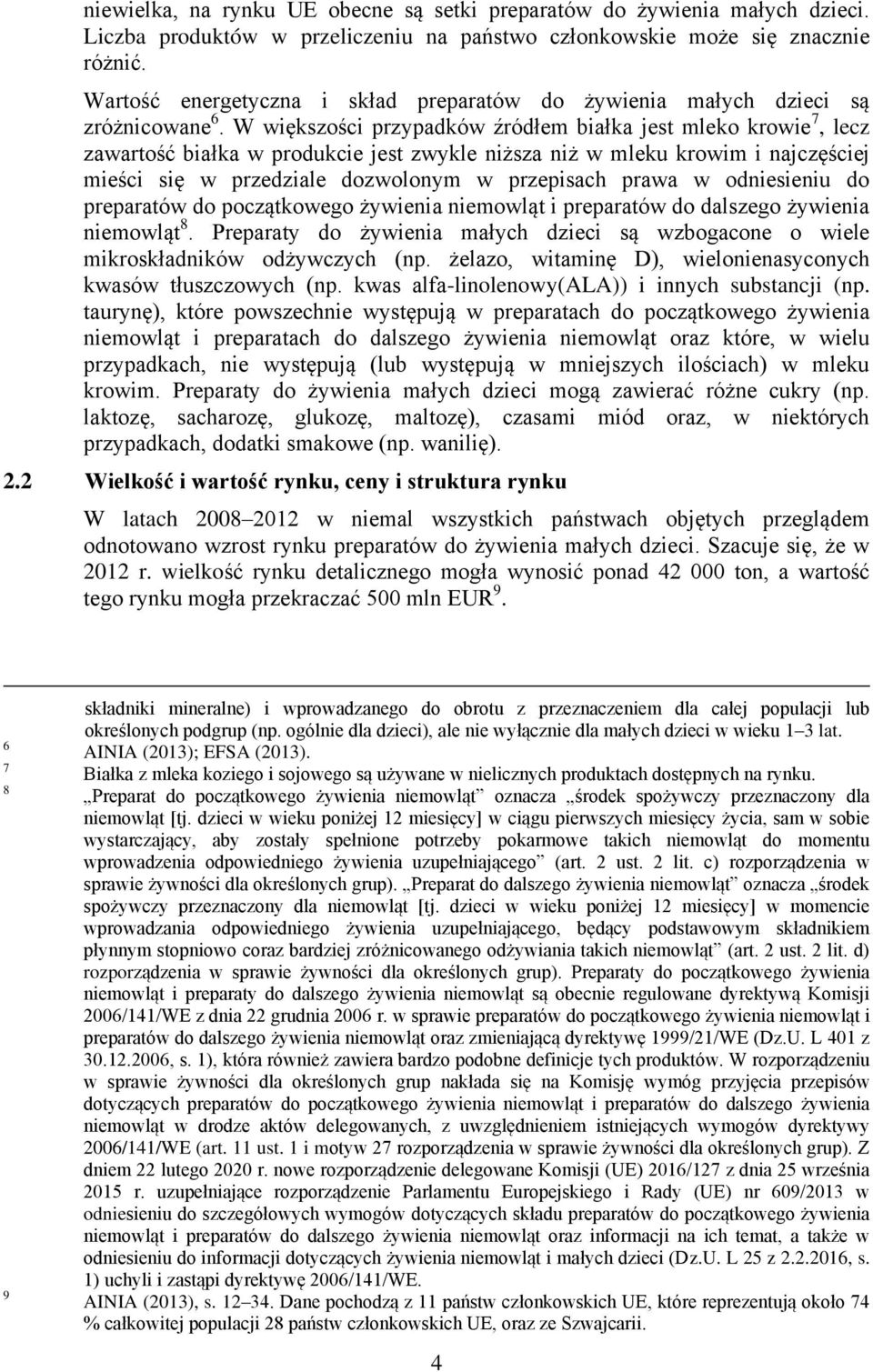 W większości przypadków źródłem białka jest mleko krowie 7, lecz zawartość białka w produkcie jest zwykle niższa niż w mleku krowim i najczęściej mieści się w przedziale dozwolonym w przepisach prawa