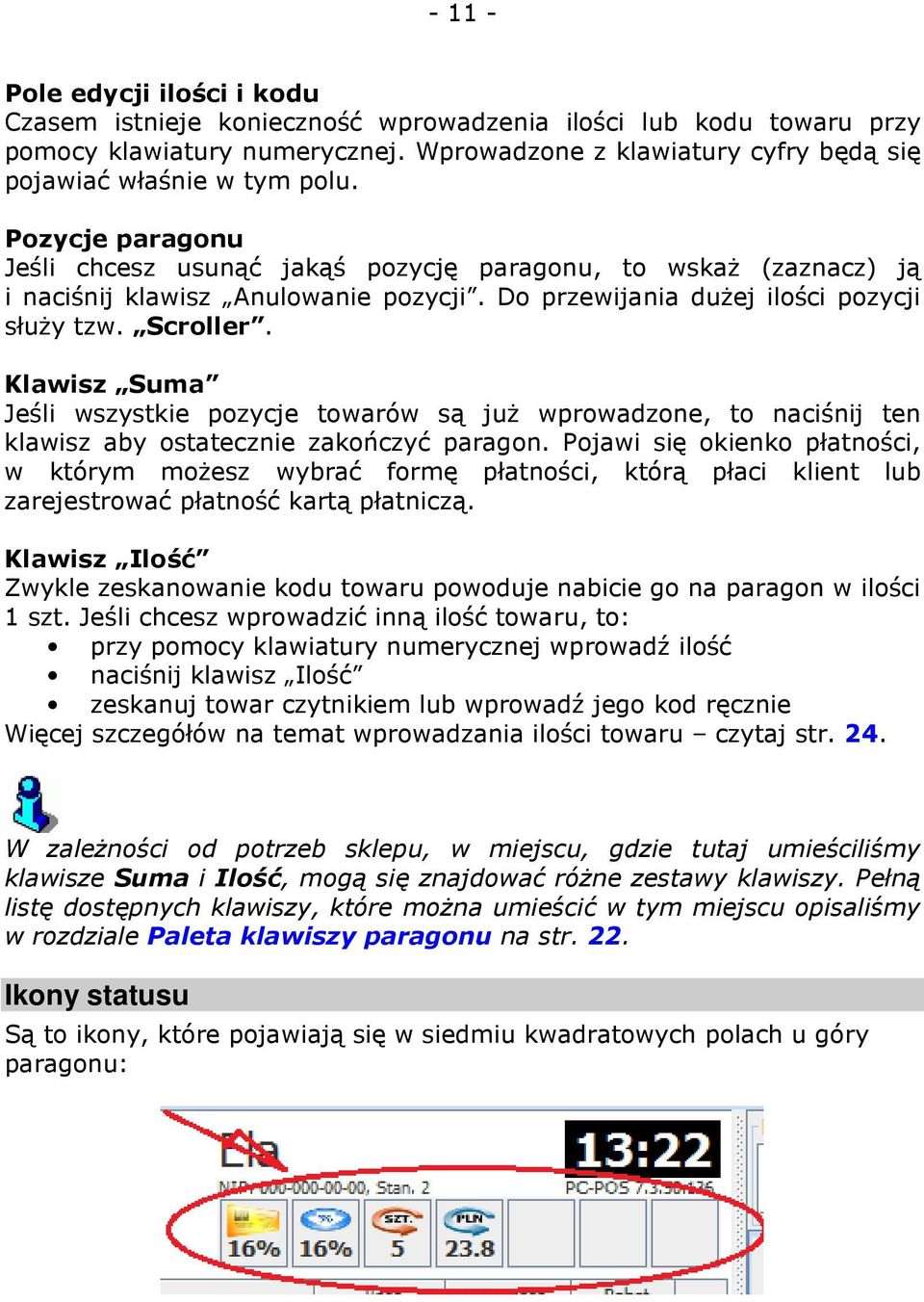 Do przewijania dużej ilości pozycji służy tzw. Scroller. Klawisz Suma Jeśli wszystkie pozycje towarów są już wprowadzone, to naciśnij ten klawisz aby ostatecznie zakończyć paragon.