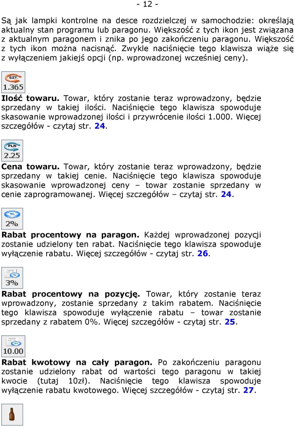 Zwykle naciśnięcie tego klawisza wiąże się z wyłączeniem jakiejś opcji (np. wprowadzonej wcześniej ceny). Ilość towaru. Towar, który zostanie teraz wprowadzony, będzie sprzedany w takiej ilości.