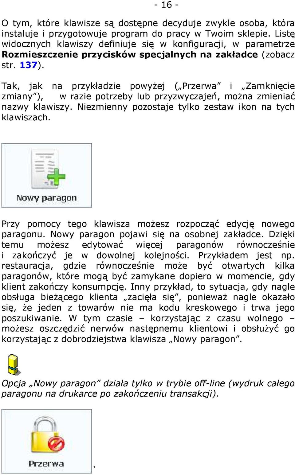 Tak, jak na przykładzie powyżej ( Przerwa i Zamknięcie zmiany ), w razie potrzeby lub przyzwyczajeń, można zmieniać nazwy klawiszy. Niezmienny pozostaje tylko zestaw ikon na tych klawiszach.