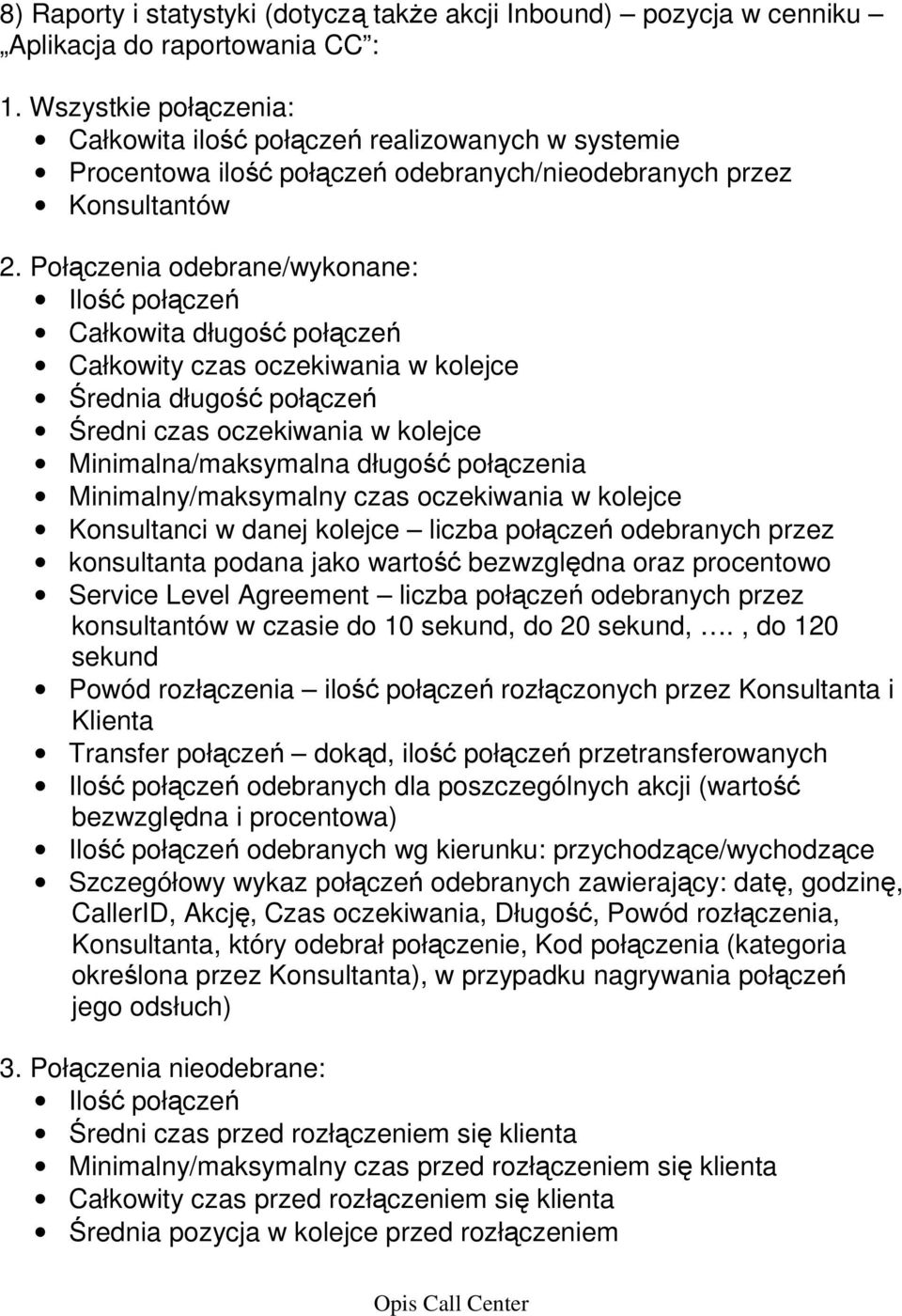 Połączenia odebrane/wykonane: Całkowita długość połączeń Całkowity czas oczekiwania w kolejce Średnia długość połączeń Średni czas oczekiwania w kolejce Minimalna/maksymalna długość połączenia