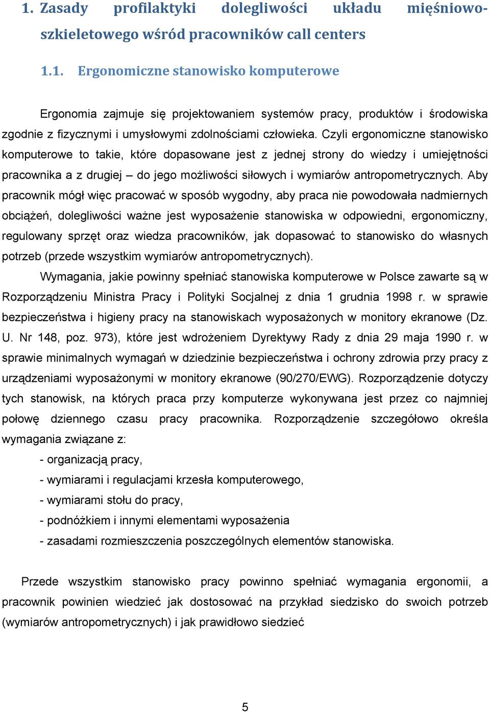 Aby pracownik mógł więc pracować w sposób wygodny, aby praca nie powodowała nadmiernych obciążeń, dolegliwości ważne jest wyposażenie stanowiska w odpowiedni, ergonomiczny, regulowany sprzęt oraz
