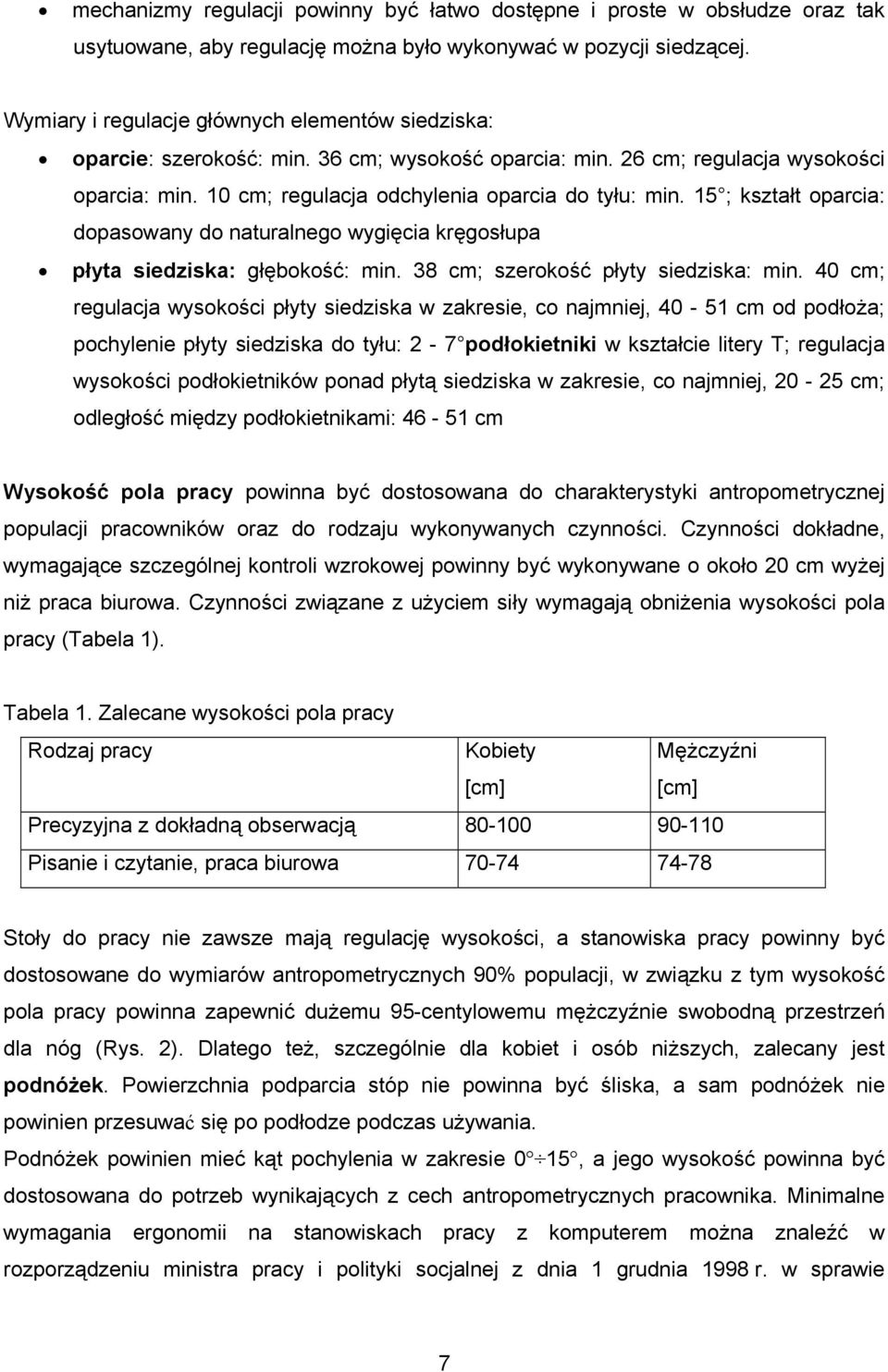 15 ; kształt oparcia: dopasowany do naturalnego wygięcia kręgosłupa płyta siedziska: głębokość: min. 38 cm; szerokość płyty siedziska: min.