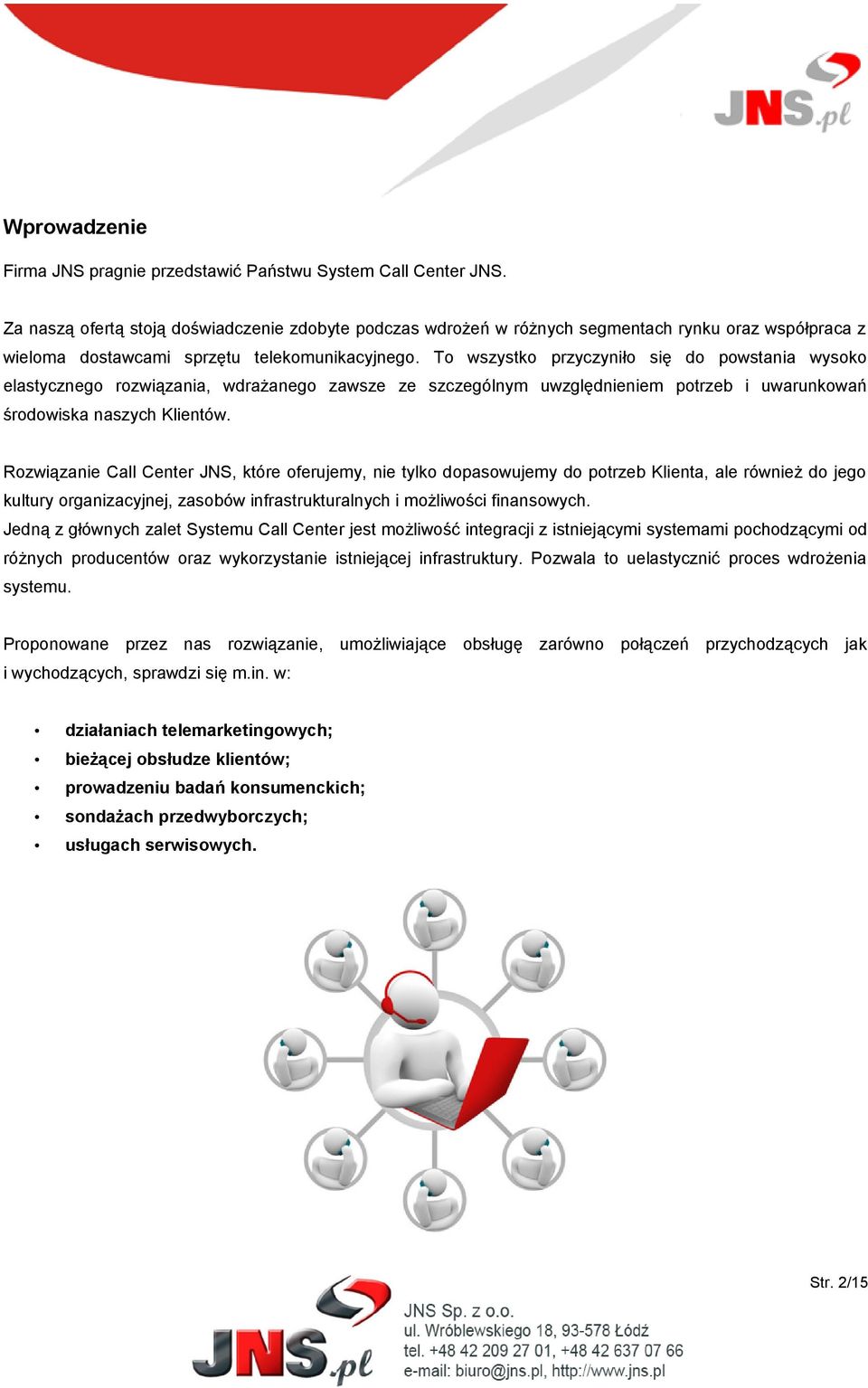 To wszystko przyczyniło się do powstania wysoko elastycznego rozwiązania, wdrażanego zawsze ze szczególnym uwzględnieniem potrzeb i uwarunkowań środowiska naszych Klientów.