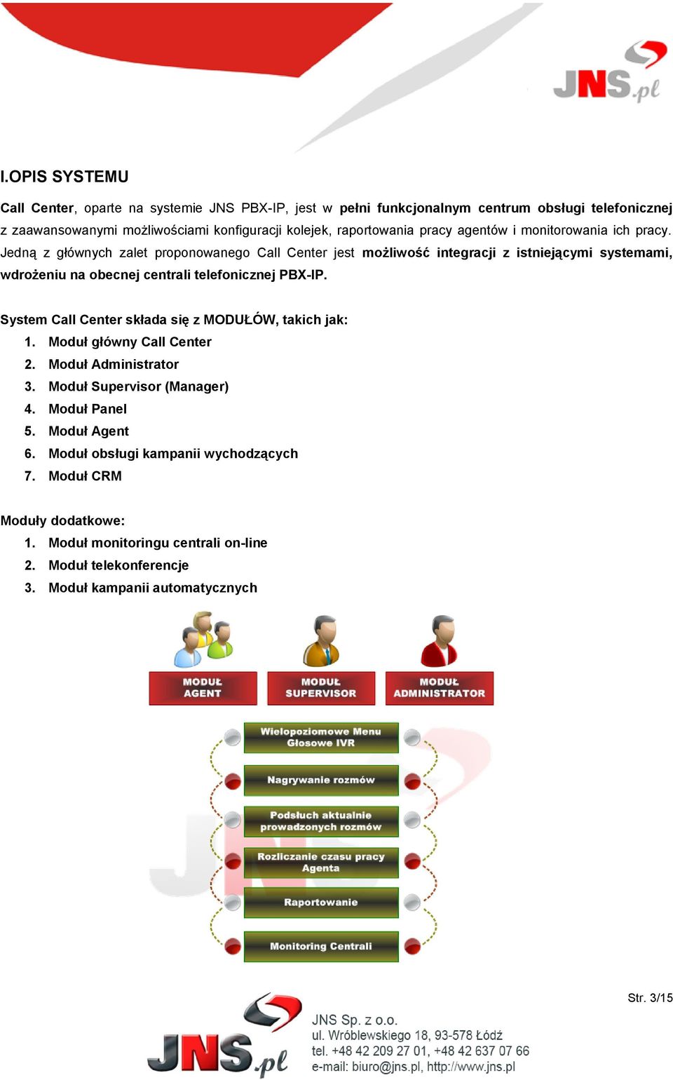 Jedną z głównych zalet proponowanego Call Center jest możliwość integracji z istniejącymi systemami, wdrożeniu na obecnej centrali telefonicznej PBX-IP.