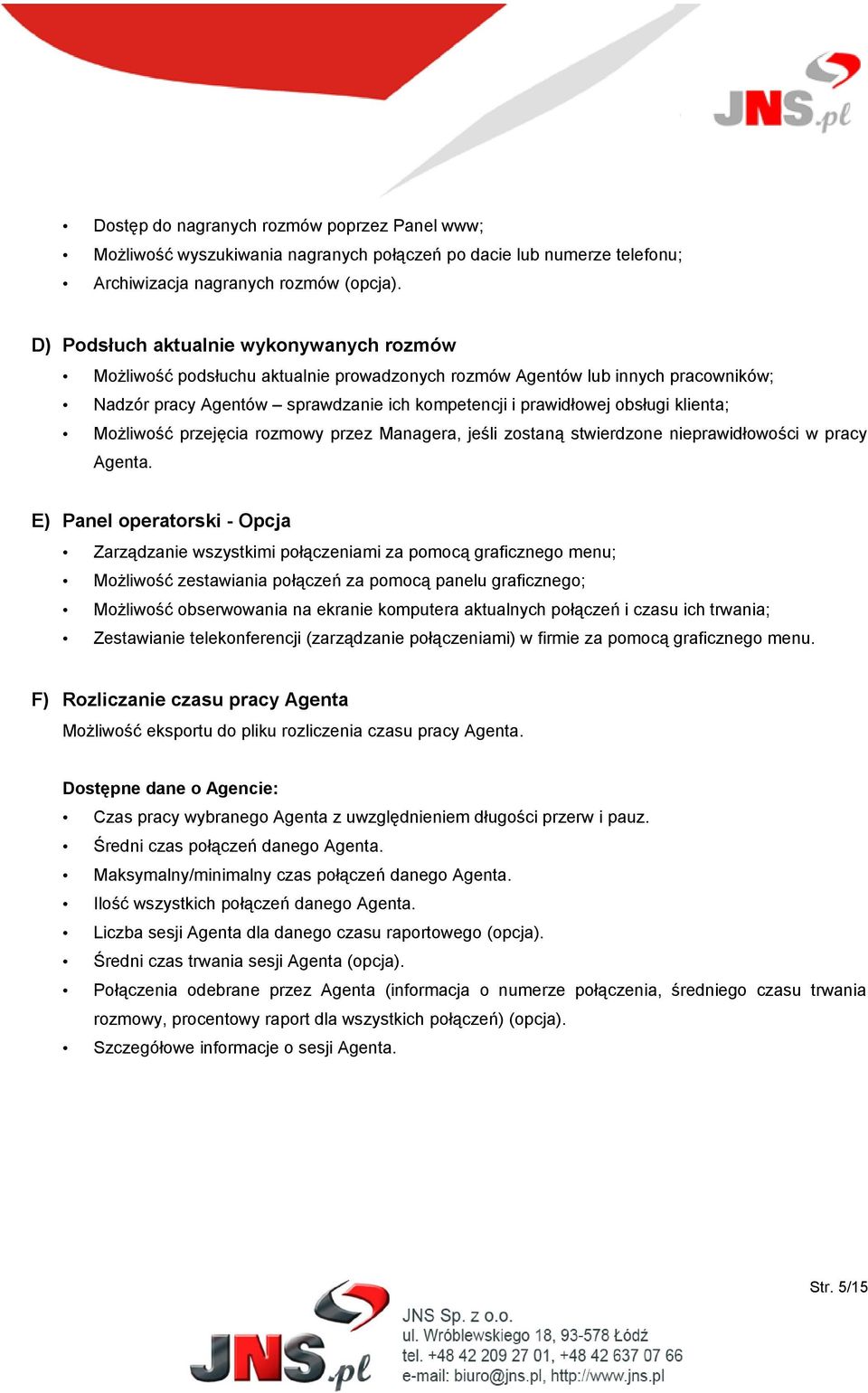 klienta; Możliwość przejęcia rozmowy przez Managera, jeśli zostaną stwierdzone nieprawidłowości w pracy Agenta.