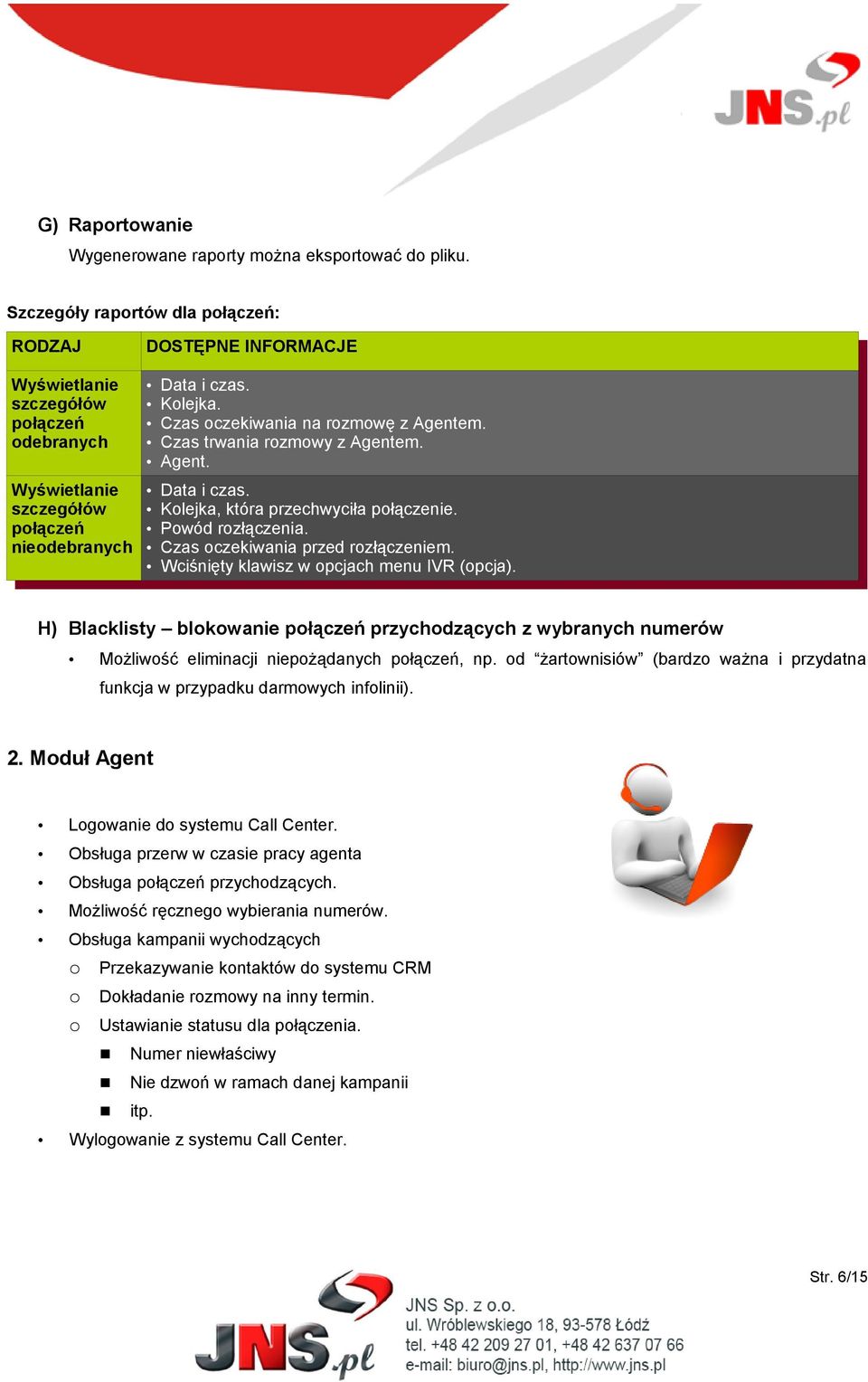 Czas oczekiwania na rozmowę z Agentem. Czas trwania rozmowy z Agentem. Agent. Data i czas. Kolejka, która przechwyciła połączenie. Powód rozłączenia. Czas oczekiwania przed rozłączeniem.