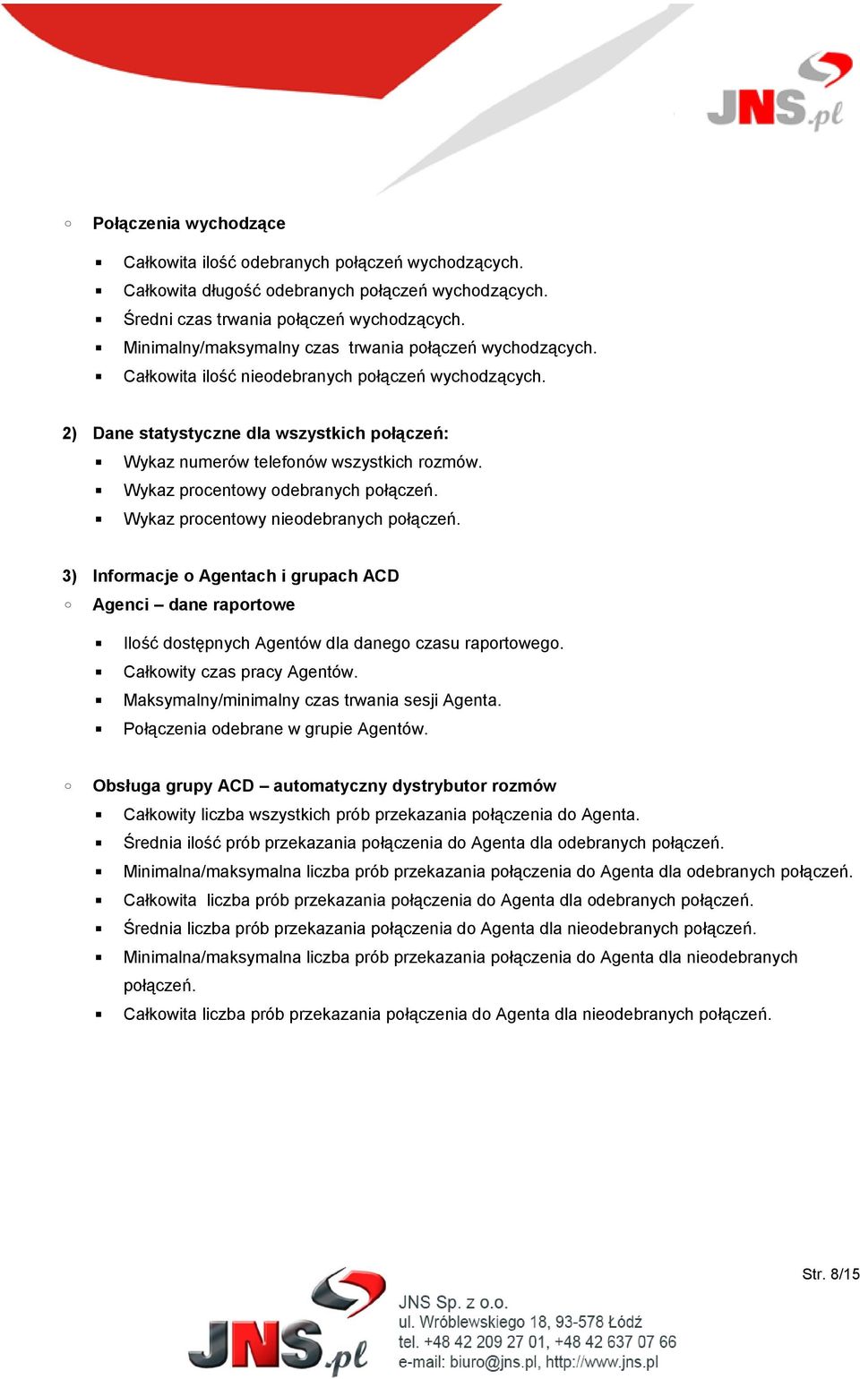 Wykaz procentowy odebranych połączeń. Wykaz procentowy nieodebranych połączeń. 3) Informacje o Agentach i grupach ACD Agenci dane raportowe Ilość dostępnych Agentów dla danego czasu raportowego.