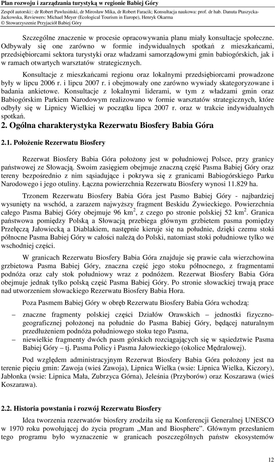 strategicznych. Konsultacje z mieszkańcami regionu oraz lokalnymi przedsiębiorcami prowadzone były w lipcu 2006 r. i lipcu 2007 r. i obejmowały one zarówno wywiady skategoryzowane i badania ankietowe.