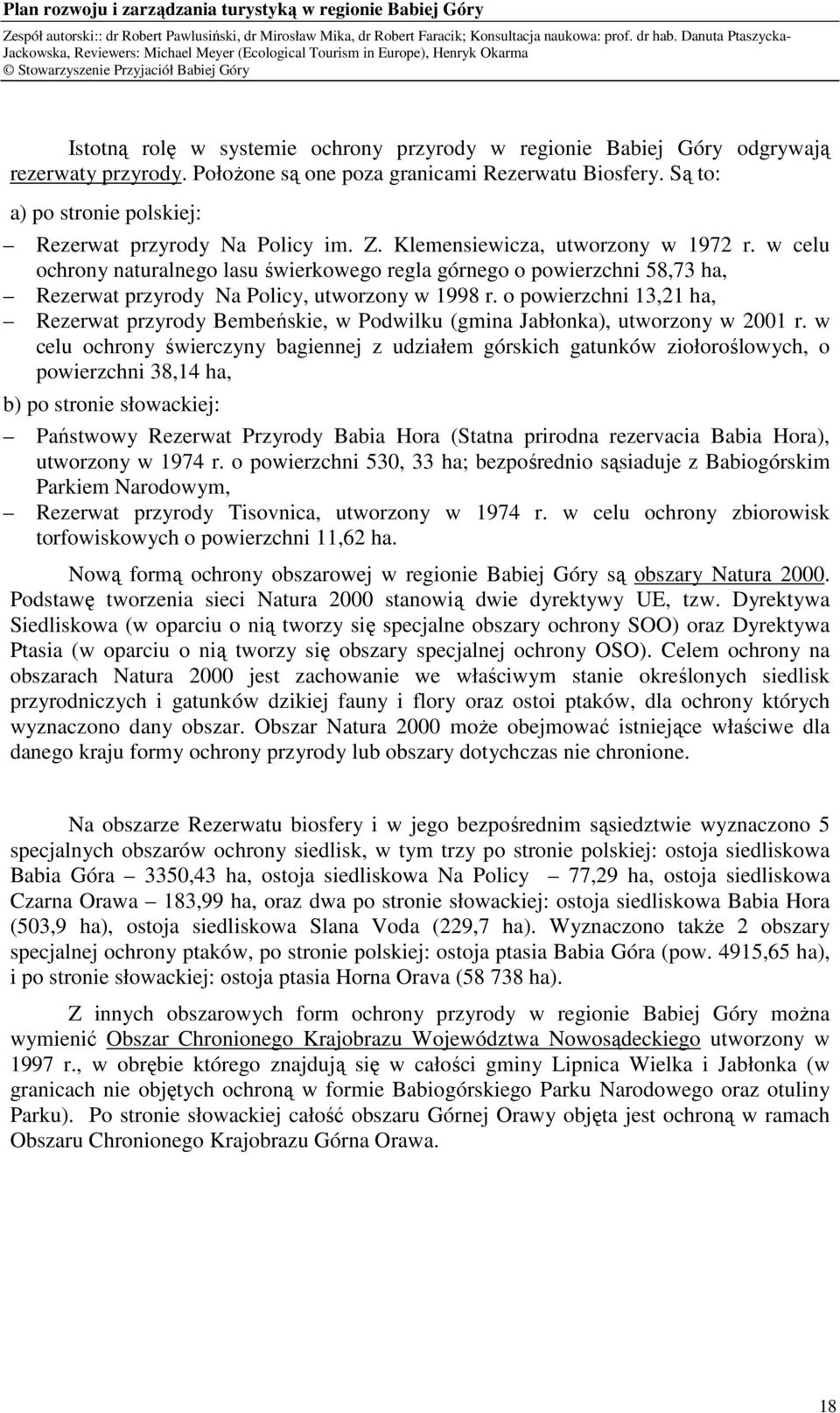 w celu ochrony naturalnego lasu świerkowego regla górnego o powierzchni 58,73 ha, Rezerwat przyrody Na Policy, utworzony w 1998 r.