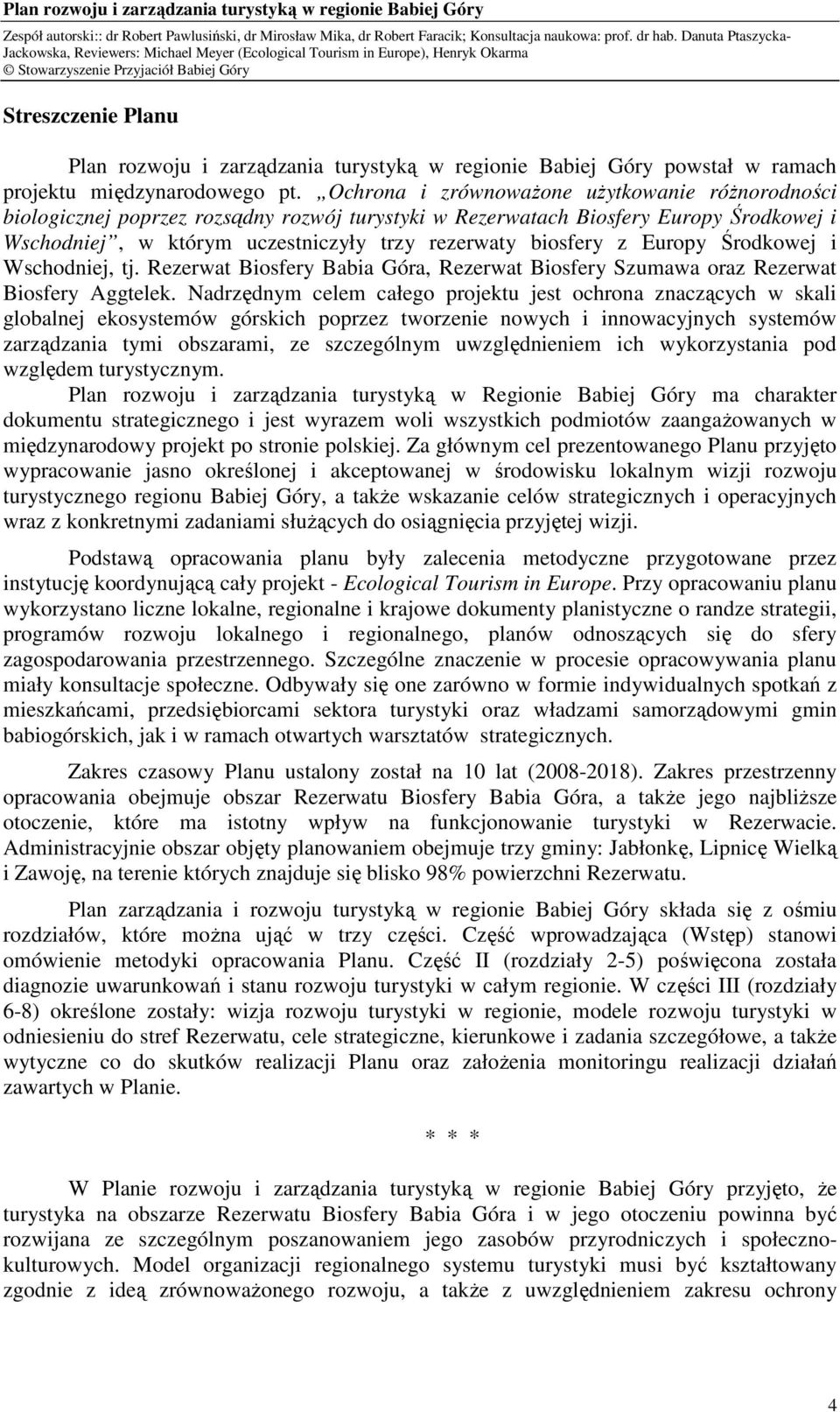 Europy Środkowej i Wschodniej, tj. Rezerwat Biosfery Babia Góra, Rezerwat Biosfery Szumawa oraz Rezerwat Biosfery Aggtelek.
