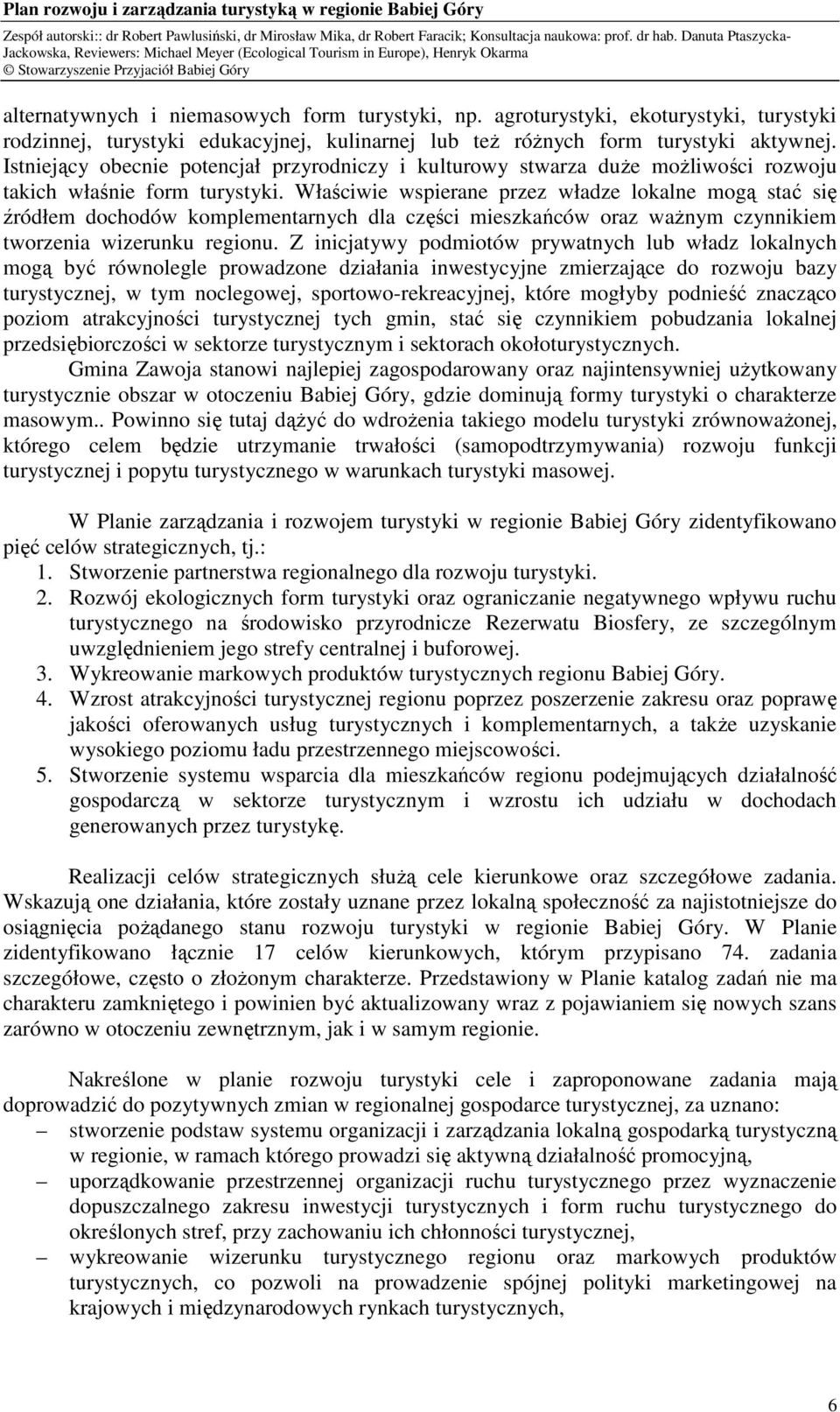 Właściwie wspierane przez władze lokalne mogą stać się źródłem dochodów komplementarnych dla części mieszkańców oraz waŝnym czynnikiem tworzenia wizerunku regionu.
