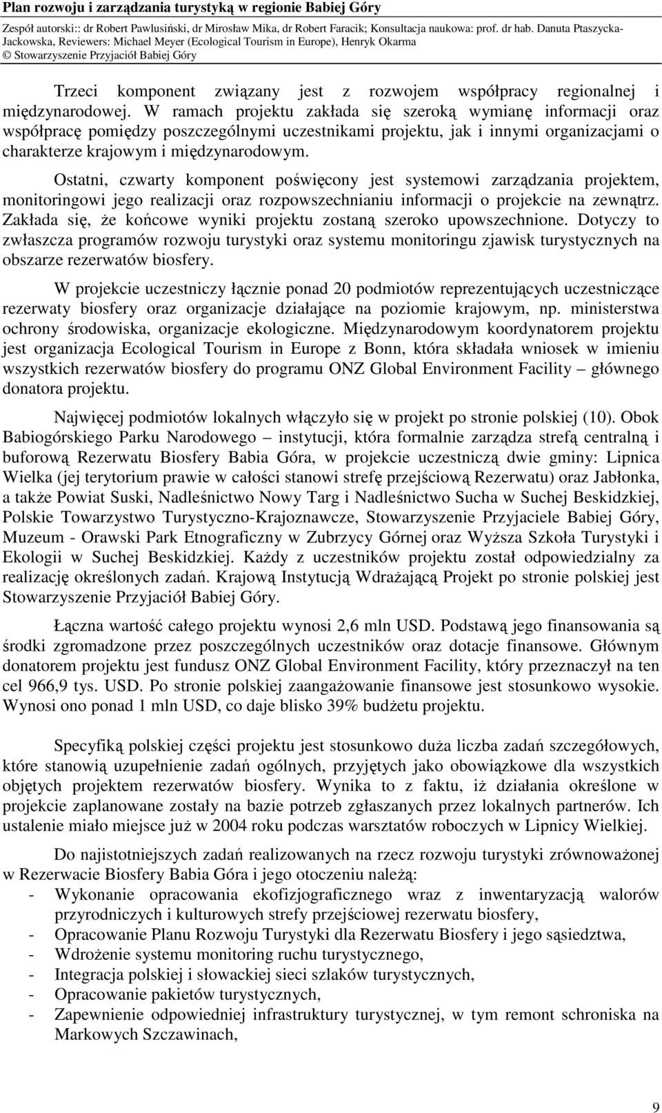 Ostatni, czwarty komponent poświęcony jest systemowi zarządzania projektem, monitoringowi jego realizacji oraz rozpowszechnianiu informacji o projekcie na zewnątrz.