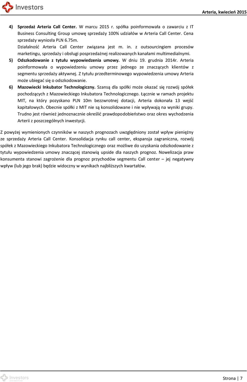 5) Odszkodowanie z tytułu wypowiedzenia umowy. W dniu 19. grudnia 2014r. Arteria poinformowała o wypowiedzeniu umowy przez jednego ze znaczących klientów z segmentu sprzedaży aktywnej.