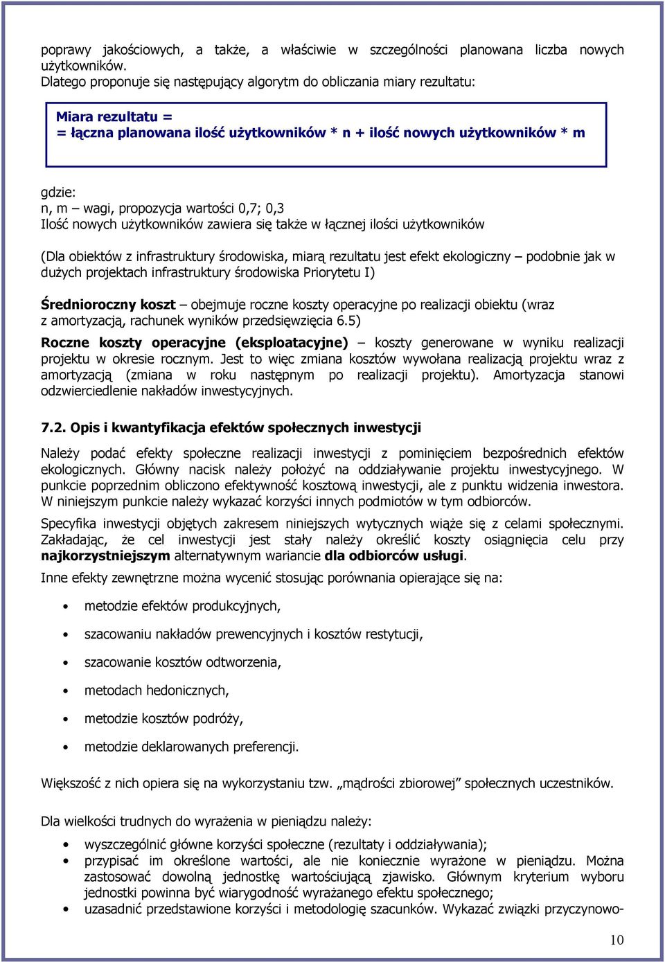 wartości 0,7; 0,3 Ilość nowych użytkowników zawiera się także w łącznej ilości użytkowników (Dla obiektów z infrastruktury środowiska, miarą rezultatu jest efekt ekologiczny podobnie jak w dużych