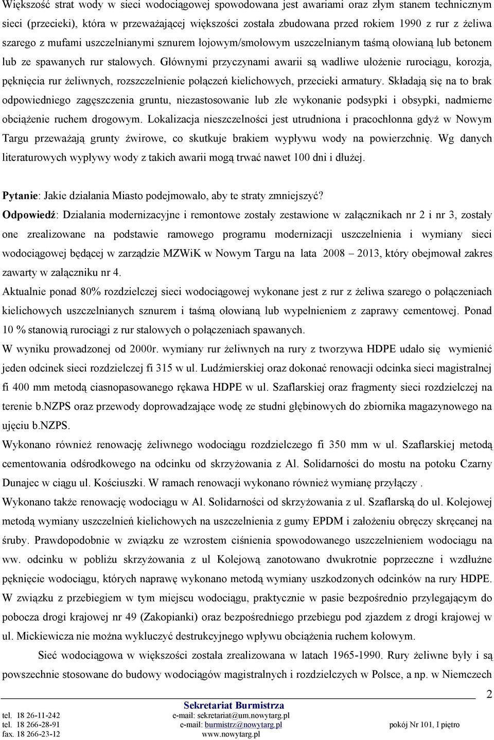 Głównymi przyczynami awarii są wadliwe ułożenie rurociągu, korozja, pęknięcia rur żeliwnych, rozszczelnienie połączeń kielichowych, przecieki armatury.