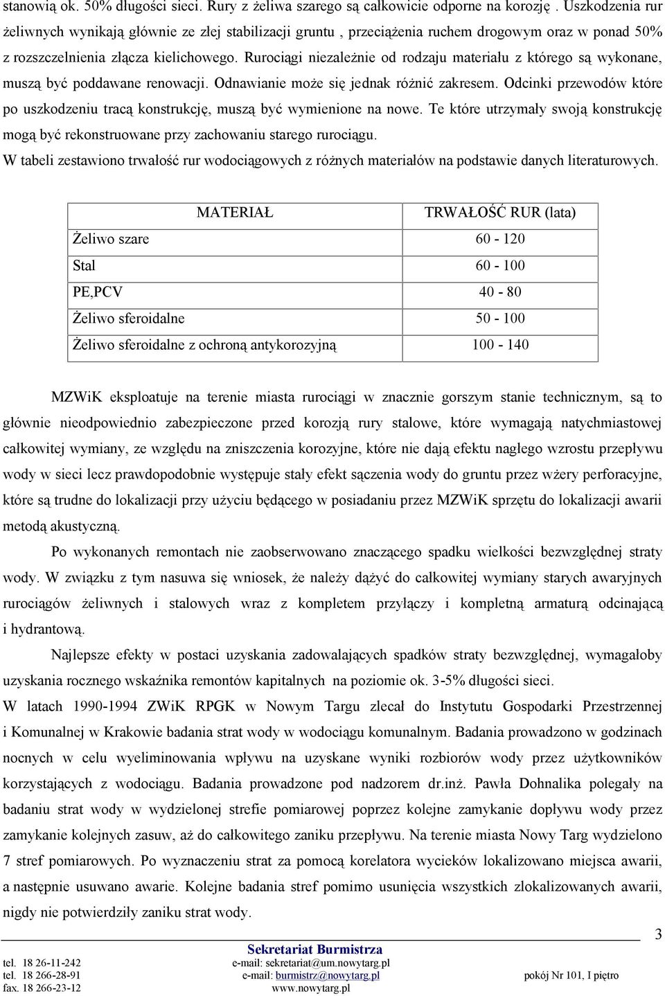 Rurociągi niezależnie od rodzaju materiału z którego są wykonane, muszą być poddawane renowacji. Odnawianie może się jednak różnić zakresem.