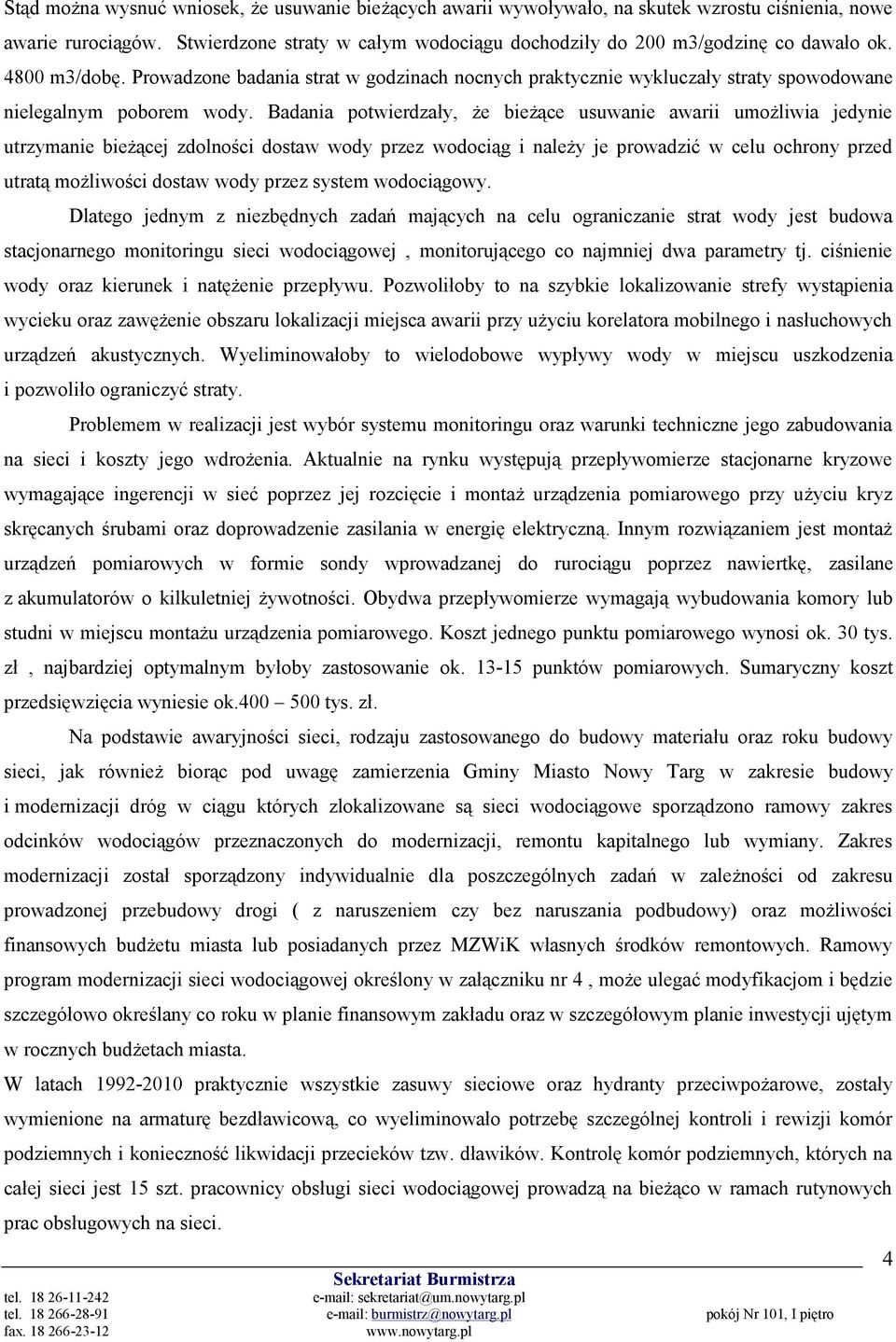 Badania potwierdzały, że bieżące usuwanie awarii umożliwia jedynie utrzymanie bieżącej zdolności dostaw wody przez wodociąg i należy je prowadzić w celu ochrony przed utratą możliwości dostaw wody