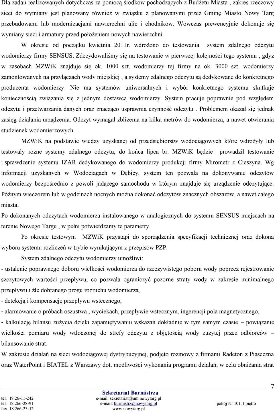 wdrożono do testowania system zdalnego odczytu wodomierzy firmy SENSUS. Zdecydowaliśmy się na testowanie w pierwszej kolejności tego systemu, gdyż w zasobach MZWiK znajduje się ok. 1000 szt.