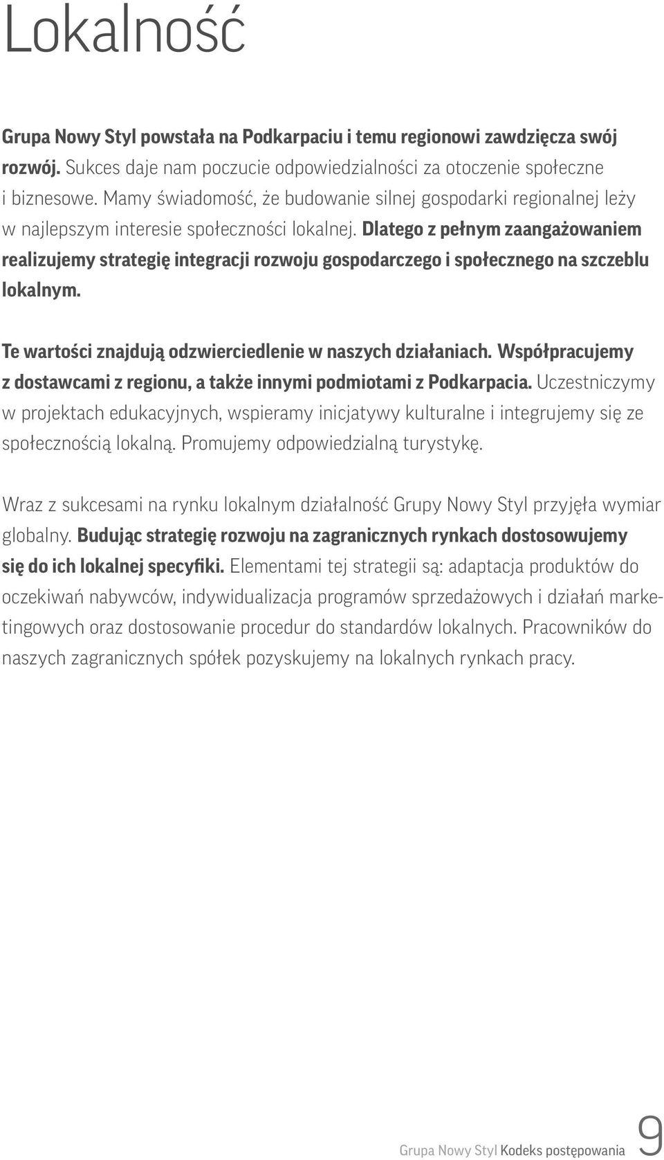 Dlatego z pełnym zaangażowaniem realizujemy strategię integracji rozwoju gospodarczego i społecznego na szczeblu lokalnym. Te wartości znajdują odzwierciedlenie w naszych działaniach.