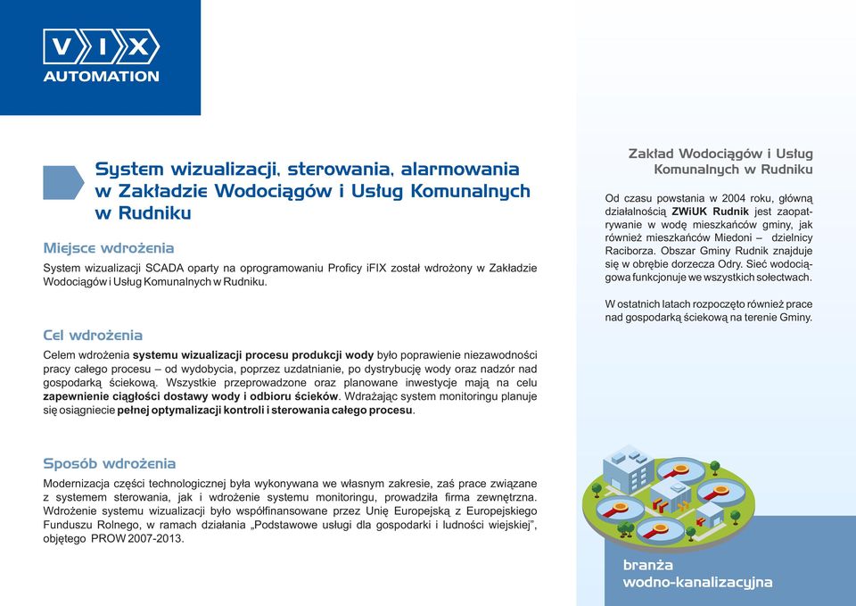 Cel wdrożenia Celem wdrożenia systemu wizualizacji procesu produkcji wody było poprawienie niezawodności pracy całego procesu od wydobycia, poprzez uzdatnianie, po dystrybucję wody oraz nadzór nad