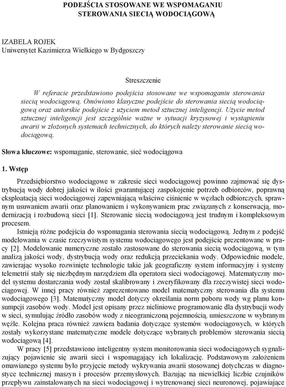 U ycie metod sztucznej inteligencji jest szczególnie wa ne w sytuacji kryzysowej i wyst pieniu awarii w zło onych systemach technicznych, do których nale y sterowanie sieci wodoci gow.