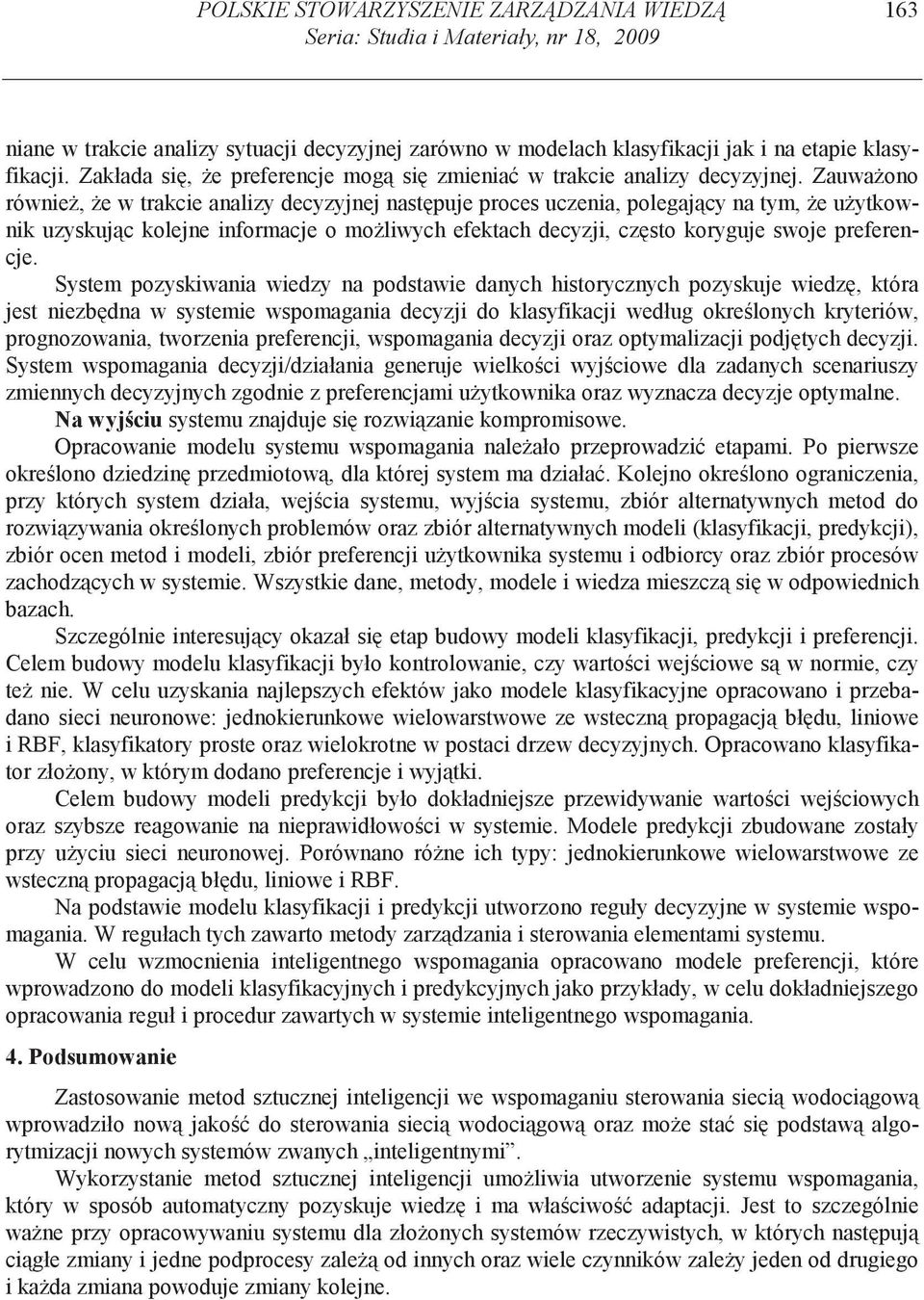 Zauwa ono równie, e w trakcie analizy decyzyjnej nast puje proces uczenia, polegaj cy na tym, e u ytkownik uzyskuj c kolejne informacje o mo liwych efektach decyzji, cz sto koryguje swoje preferencje.