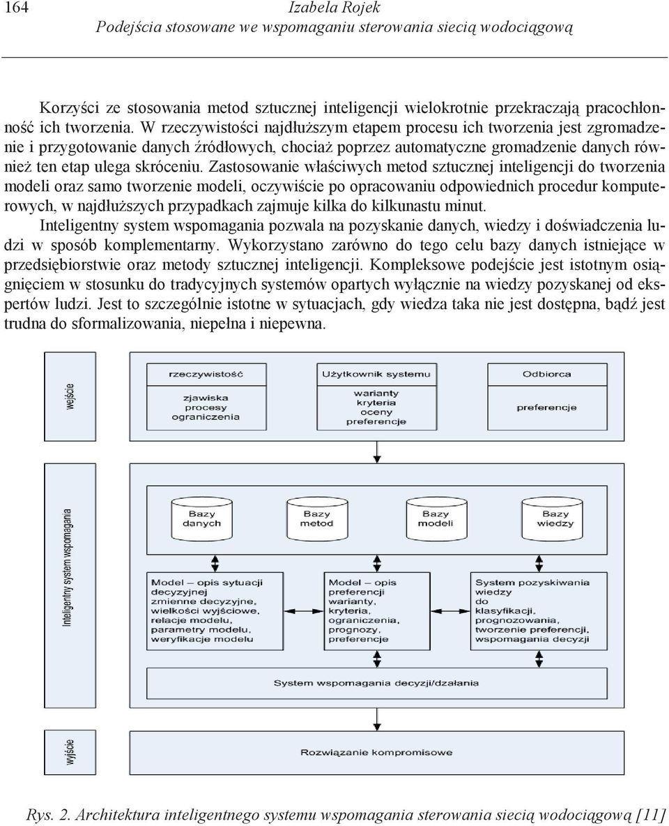 Zastosowanie wła ciwych metod sztucznej inteligencji do tworzenia modeli oraz samo tworzenie modeli, oczywi cie po opracowaniu odpowiednich procedur komputerowych, w najdłu szych przypadkach zajmuje