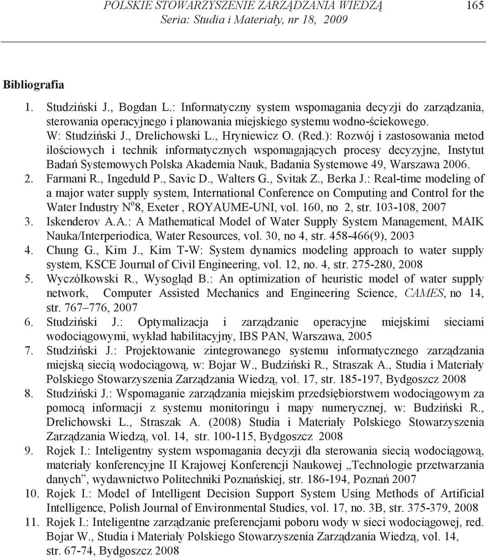): Rozwój i zastosowania metod ilo ciowych i technik informatycznych wspomagaj cych procesy decyzyjne, Instytut Bada Systemowych Polska Akademia Nauk, Badania Systemowe 49, Warszawa 2006. 2. Farmani R.