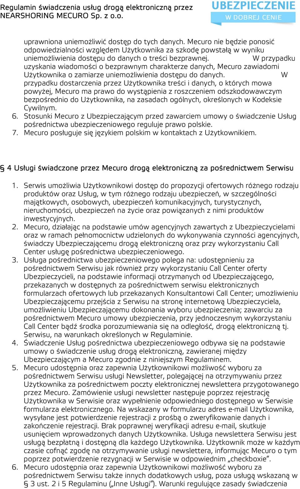 W przypadku dostarczenia przez Użytkownika treści i danych, o których mowa powyżej, Mecuro ma prawo do wystąpienia z roszczeniem odszkodowawczym bezpośrednio do Użytkownika, na zasadach ogólnych,