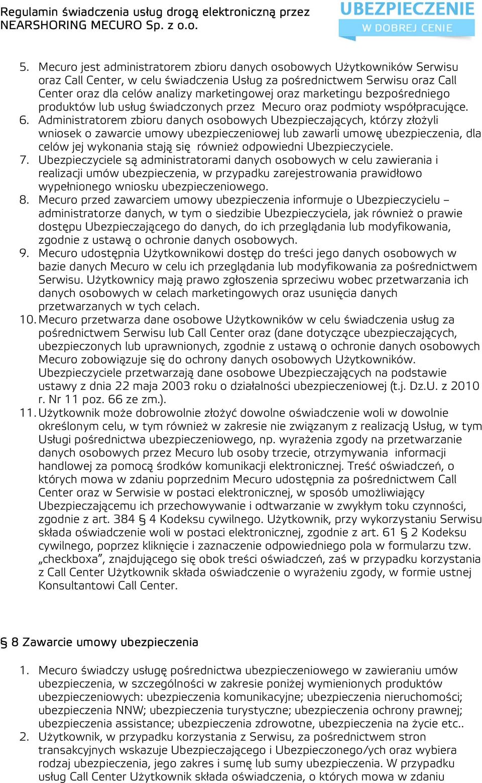 Administratorem zbioru danych osobowych Ubezpieczających, którzy złożyli wniosek o zawarcie umowy ubezpieczeniowej lub zawarli umowę ubezpieczenia, dla celów jej wykonania stają się również