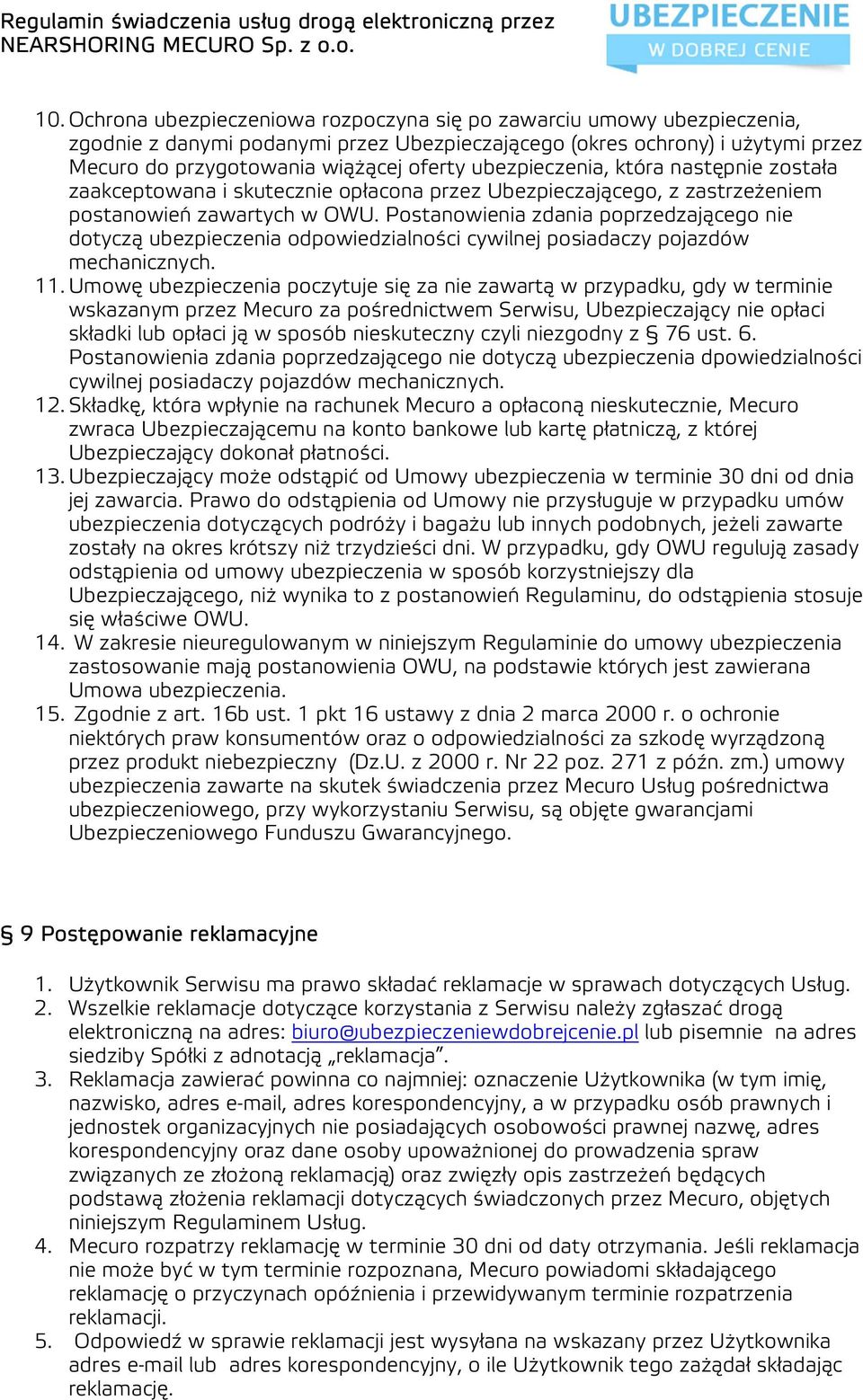 Postanowienia zdania poprzedzającego nie dotyczą ubezpieczenia odpowiedzialności cywilnej posiadaczy pojazdów mechanicznych. 11.