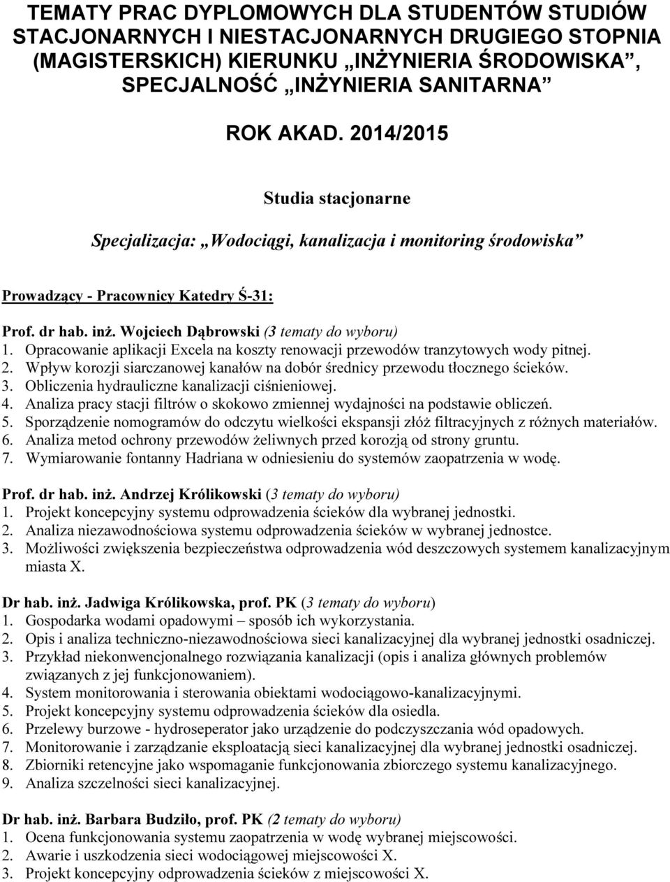 Opracowanie aplikacji Excela na koszty renowacji przewodów tranzytowych wody pitnej. 2. Wpływ korozji siarczanowej kanałów na dobór średnicy przewodu tłocznego ścieków. 3.