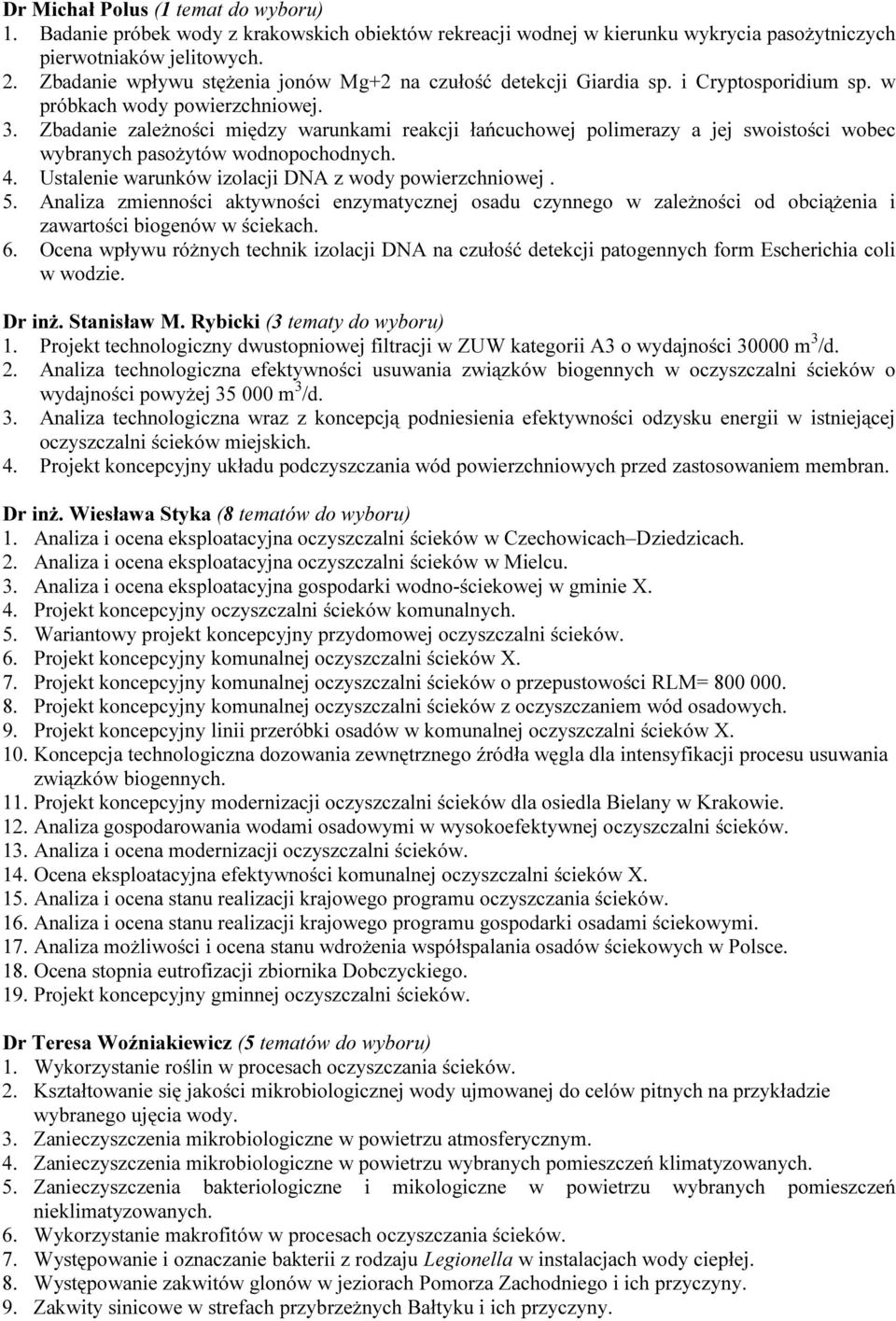 Zbadanie zależności między warunkami reakcji łańcuchowej polimerazy a jej swoistości wobec wybranych pasożytów wodnopochodnych. 4. Ustalenie warunków izolacji DNA z wody powierzchniowej. 5.