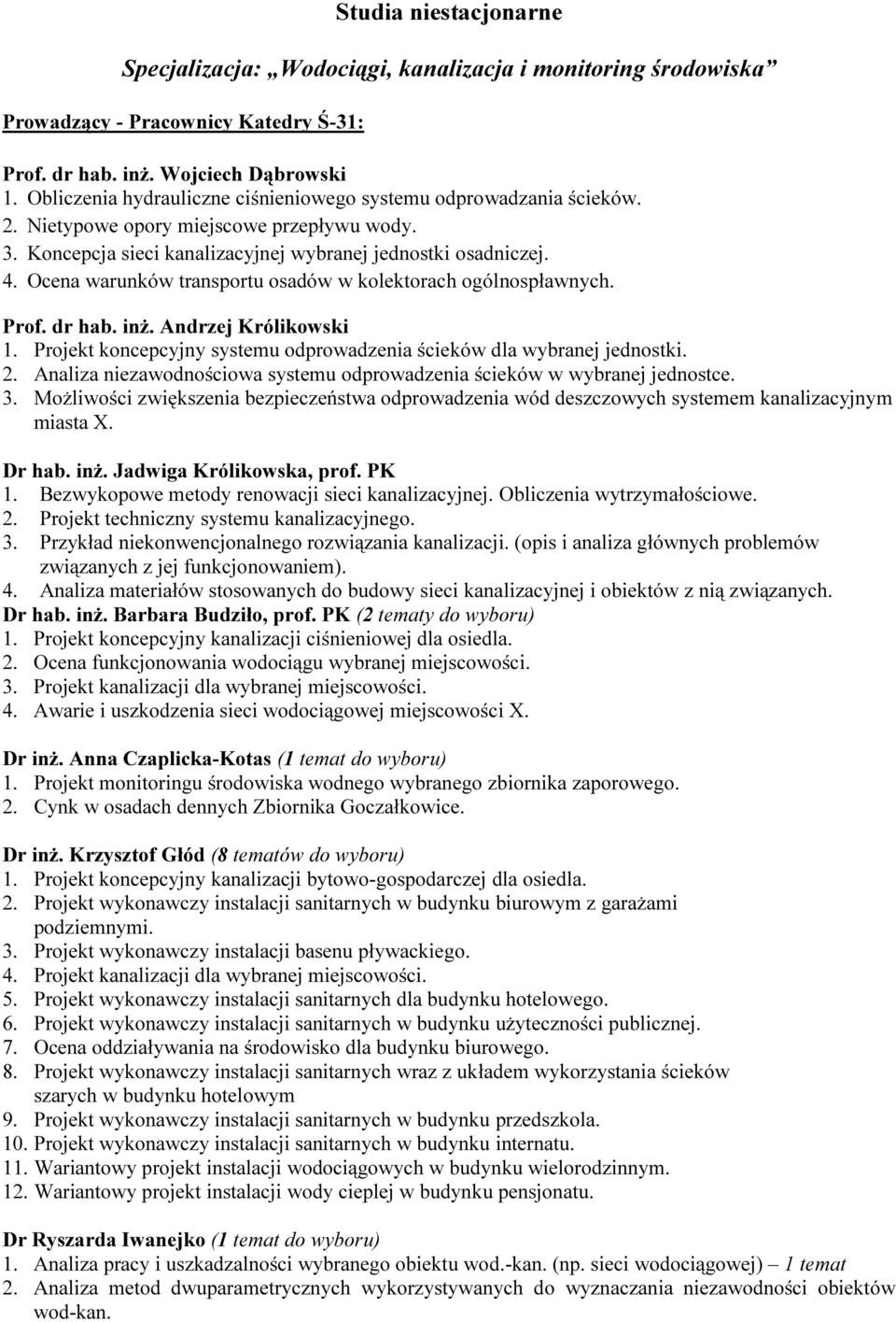 Ocena warunków transportu osadów w kolektorach ogólnospławnych. Prof. dr hab. inż. Andrzej Królikowski 1. Projekt koncepcyjny systemu odprowadzenia ścieków dla wybranej jednostki. 2.