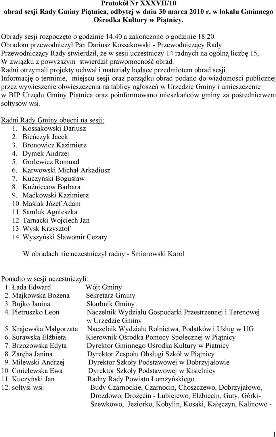 Przewodniczący Rady stwierdził, że w sesji uczestniczy 14 radnych na ogólną liczbę 15, W związku z powyższym stwierdził prawomocność obrad.